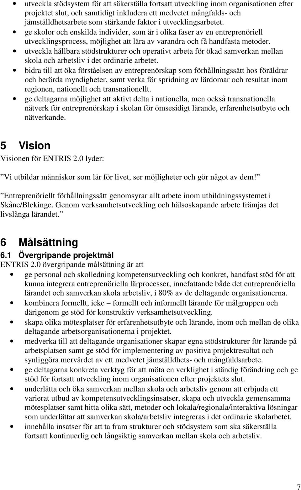 utveckla hållbara stödstrukturer och operativt arbeta för ökad samverkan mellan skola och arbetsliv i det ordinarie arbetet.