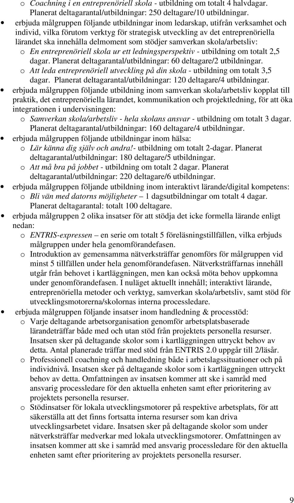 stödjer samverkan skola/arbetsliv: o En entreprenöriell skola ur ett ledningsperspektiv - utbildning om totalt 2,5 dagar. Planerat deltagarantal/utbildningar: 60 deltagare/2 utbildningar.