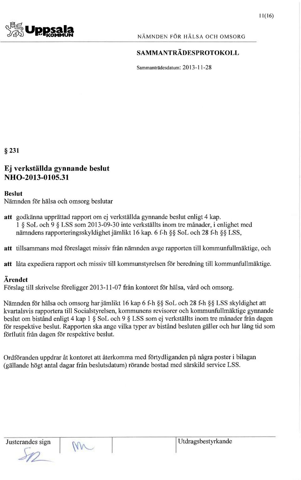 6 f-h SoL och 28 f-h LSS, att tillsammans med föreslaget missiv från nämnden avge rapporten till kommunfullmäktige, och att låta expediera rapport och missiv till kommunstyrelsen för beredning till