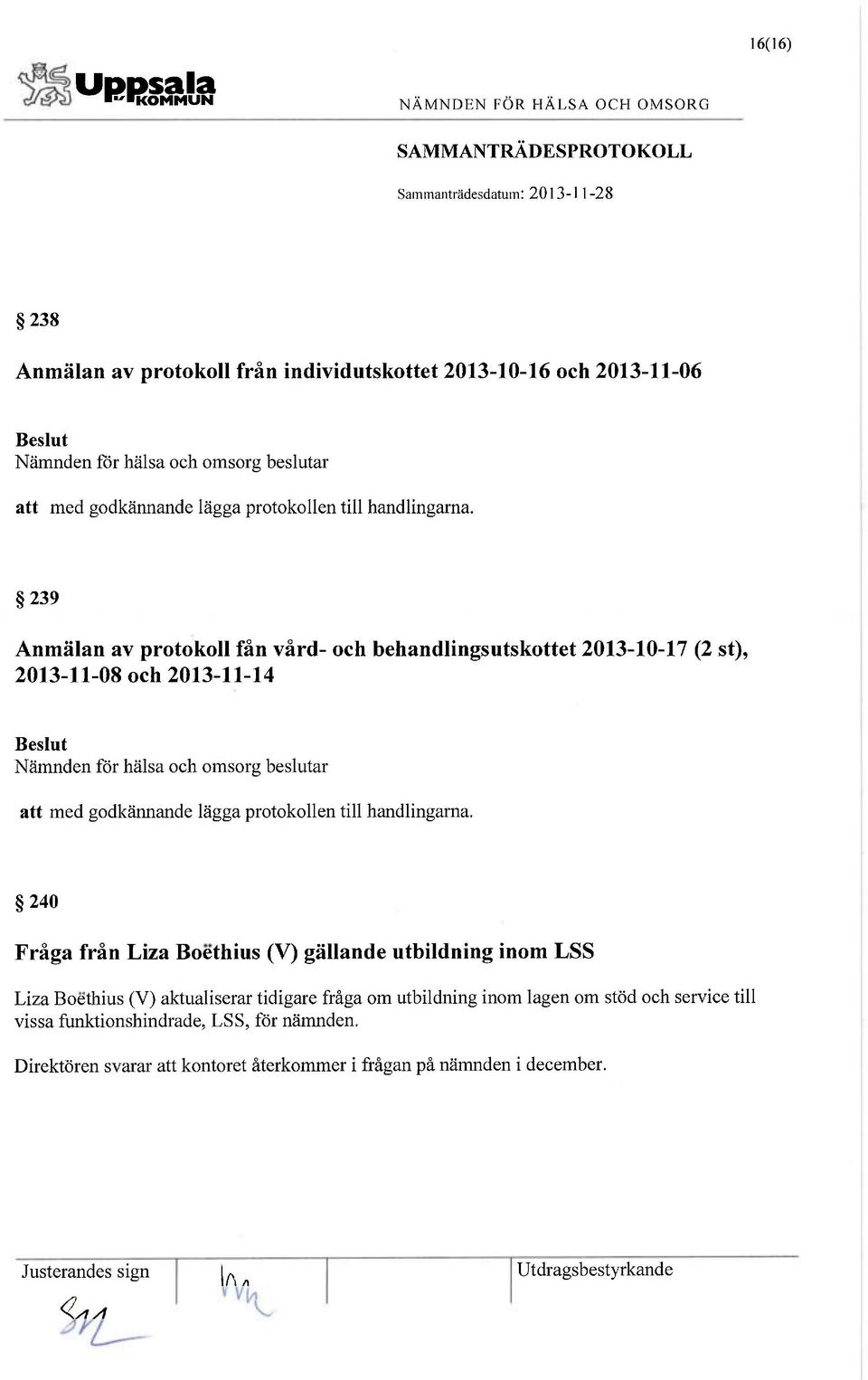 239 Anmälan av protokoll fån vård- och behandlingsutskottet 2013-10-17 (2 st), 2013-11-08 och 2013-11-14 att med godkännande lägga  240 Fråga från Liza