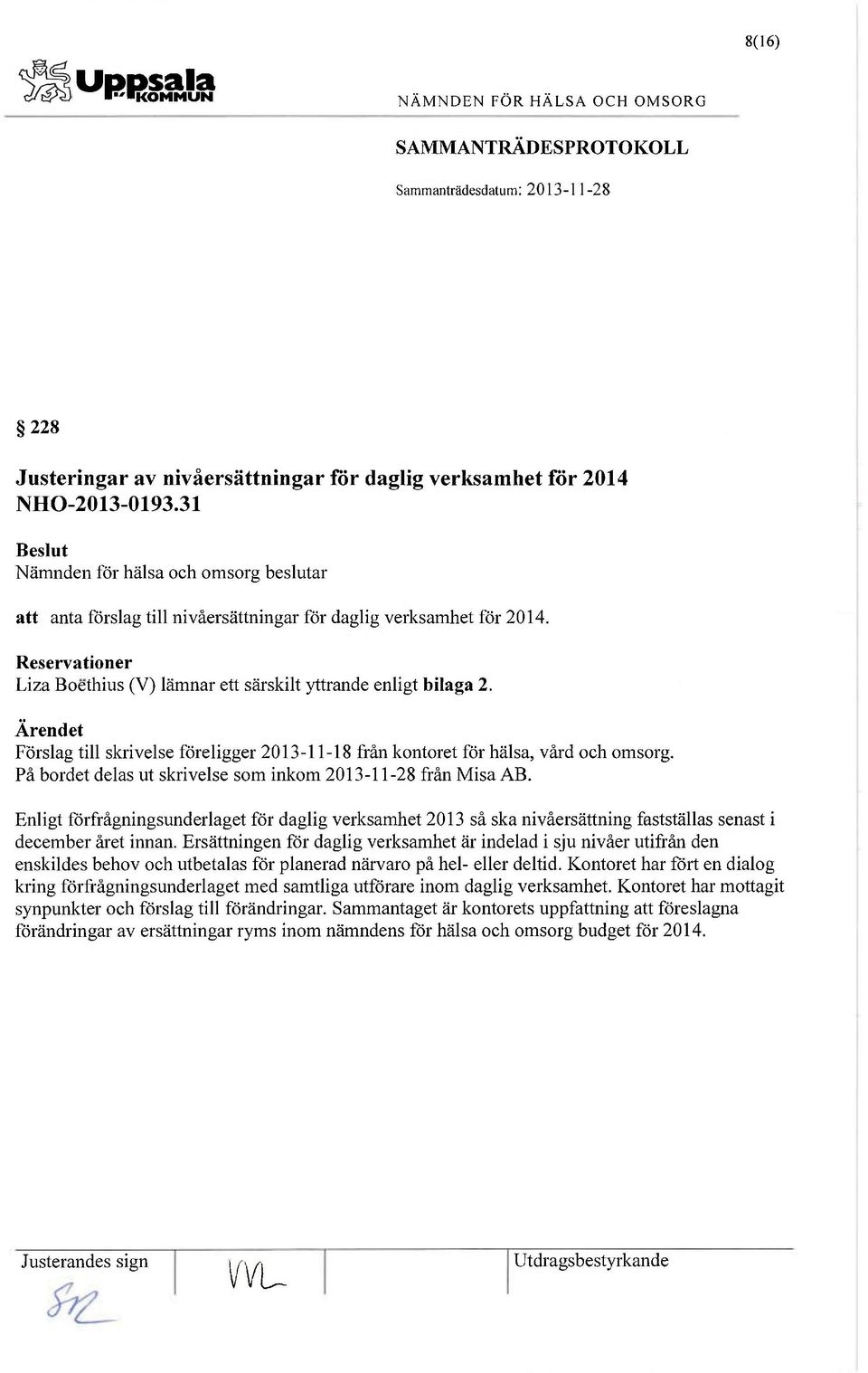 På bordet delas ut skrivelse som inkom 2013-11-28 från Misa AB. Enligt förfrågningsunderlaget för daglig verksamhet 2013 så ska nivåersättning fastställas senast i december året innan.