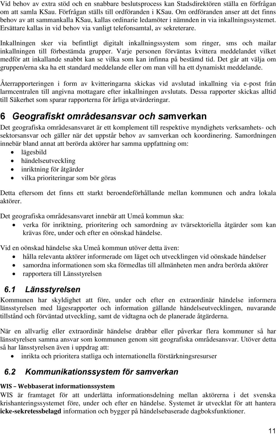 Ersättare kallas in vid behov via vanligt telefonsamtal, av sekreterare. Inkallningen sker via befintligt digitalt inkallningssystem som ringer, sms och mailar inkallningen till förbestämda grupper.