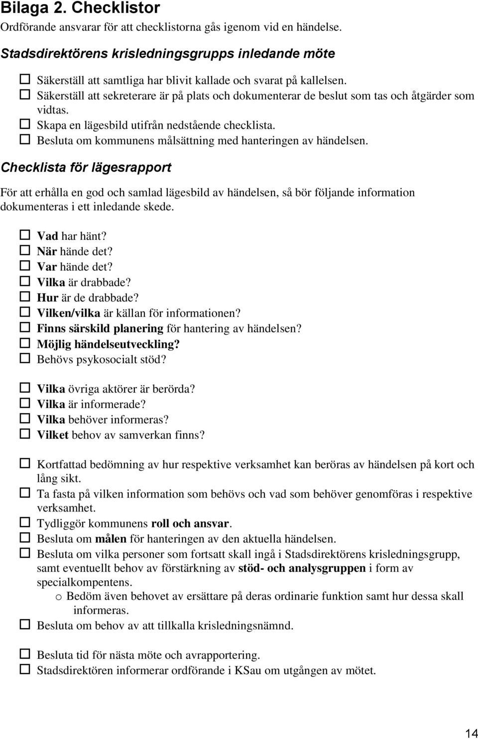 Säkerställ att sekreterare är på plats och dokumenterar de beslut som tas och åtgärder som vidtas. Skapa en lägesbild utifrån nedstående checklista.