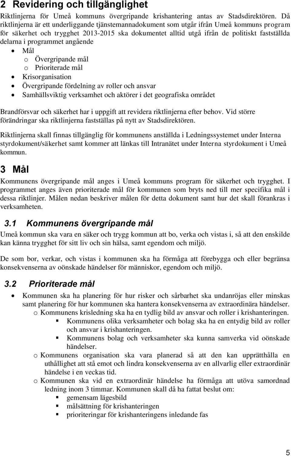 programmet angående Mål o Övergripande mål o Prioriterade mål Krisorganisation Övergripande fördelning av roller och ansvar Samhällsviktig verksamhet och aktörer i det geografiska området
