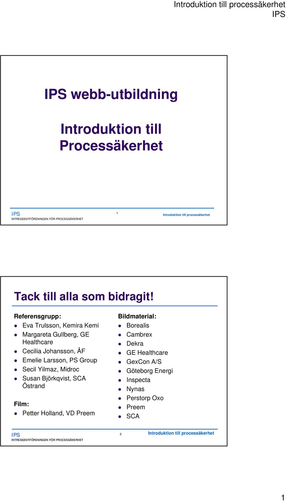 Referensgrupp: Eva Trulsson, Kemira Kemi Margareta Gullberg, GE Healthcare Cecilia Johansson, ÅF Emelie Larsson, PS Group Secil Yilmaz, Midroc