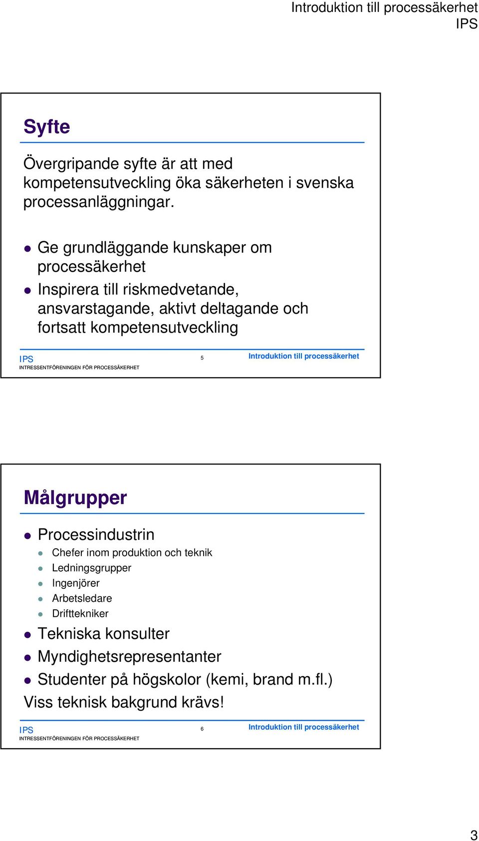 FÖR PROCESSÄKERHET 5 Introduktion till processäkerhet Målgrupper Processindustrin Chefer inom produktion och teknik Ledningsgrupper Ingenjörer Arbetsledare