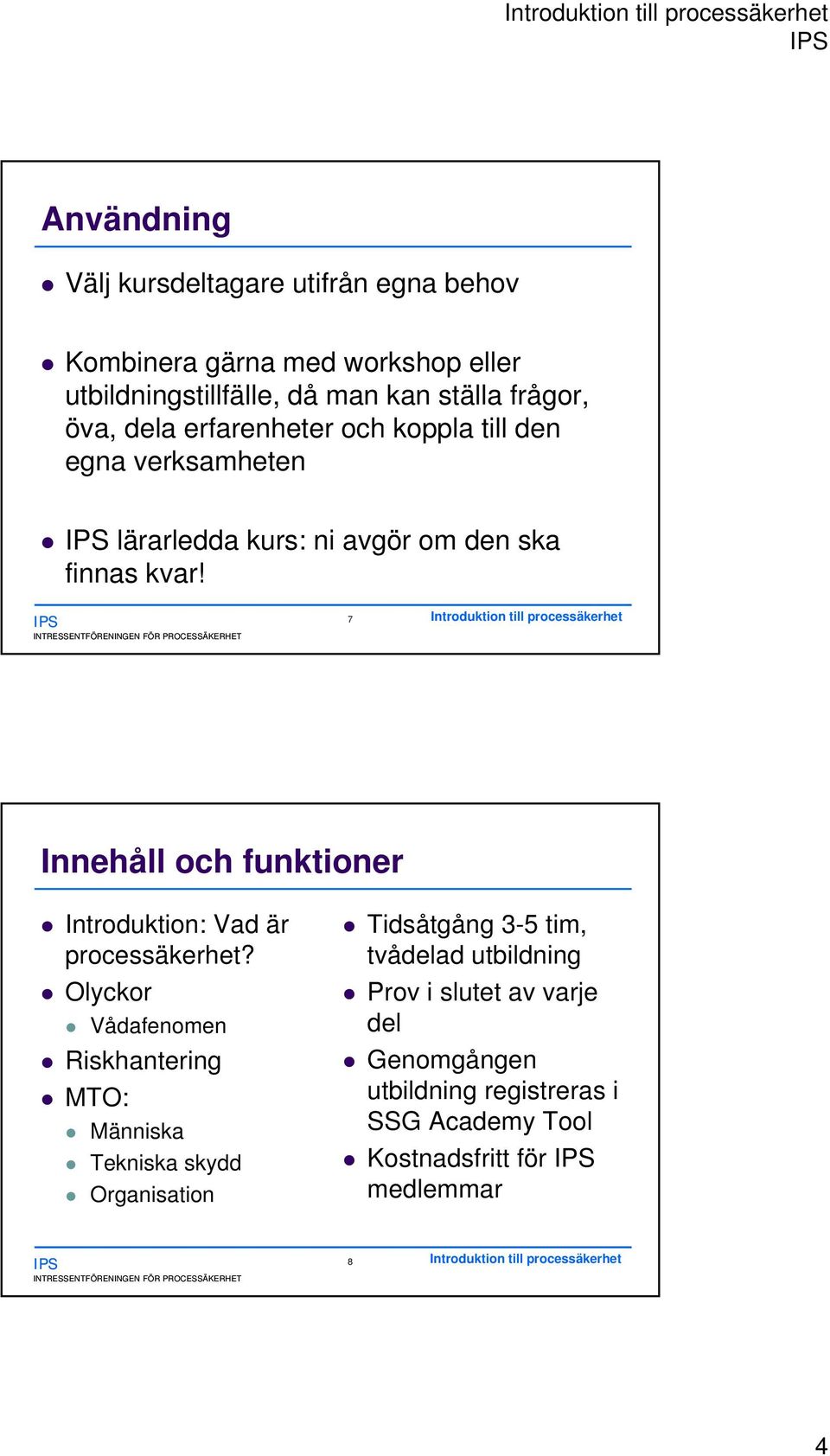 INTRESSENTFÖRENINGEN FÖR PROCESSÄKERHET 7 Introduktion till processäkerhet Innehåll och funktioner Introduktion: Vad är processäkerhet?