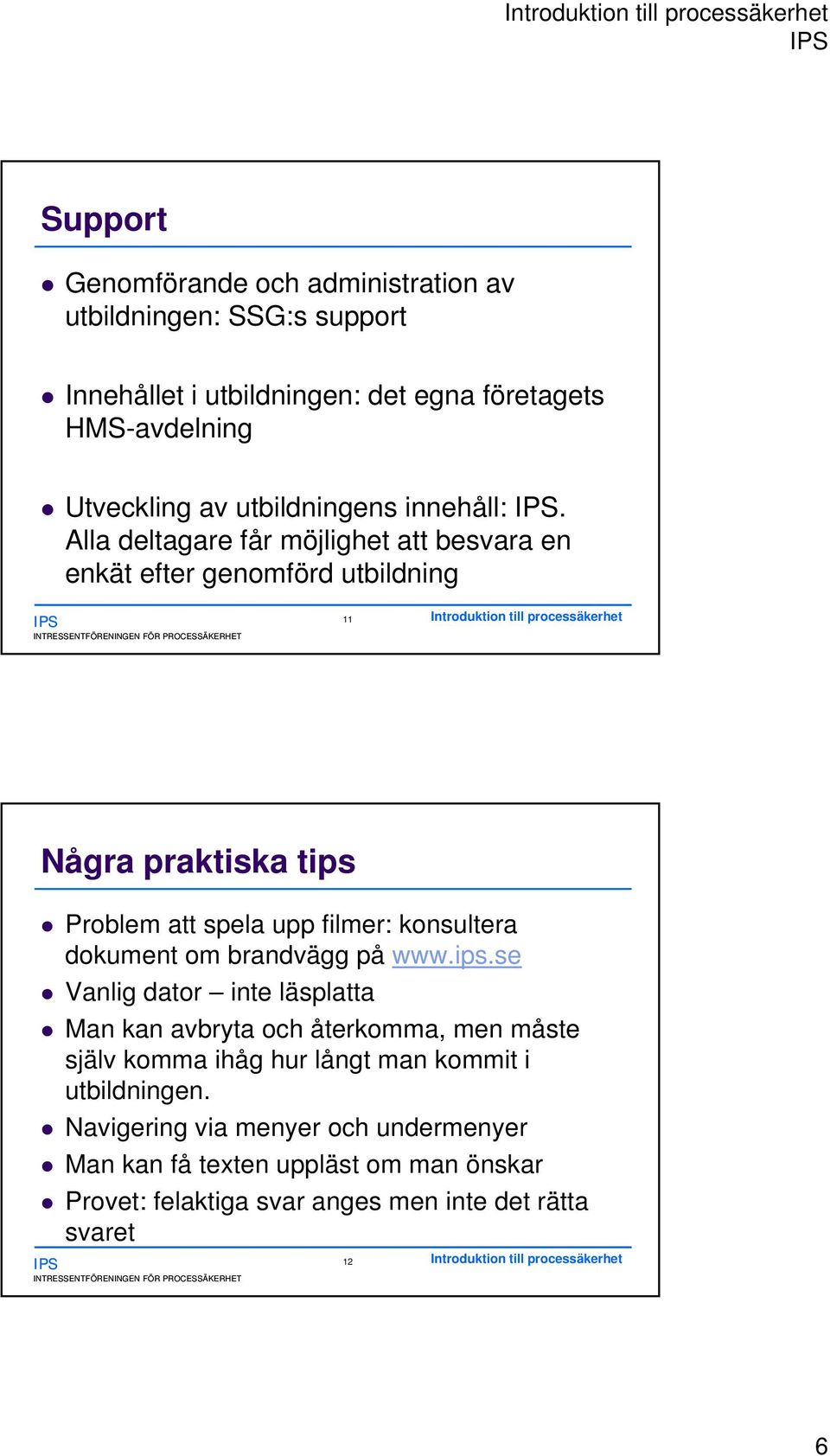 Alla deltagare får möjlighet att besvara en enkät efter genomförd utbildning INTRESSENTFÖRENINGEN FÖR PROCESSÄKERHET 11 Introduktion till processäkerhet Några praktiska tips Problem att spela upp