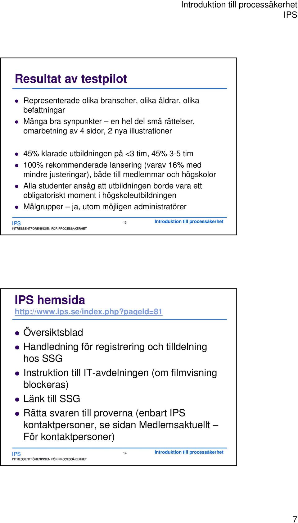 utbildningen borde vara ett obligatoriskt moment i högskoleutbildningen Målgrupper ja, utom möjligen administratörer INTRESSENTFÖRENINGEN FÖR PROCESSÄKERHET 13 Introduktion till processäkerhet