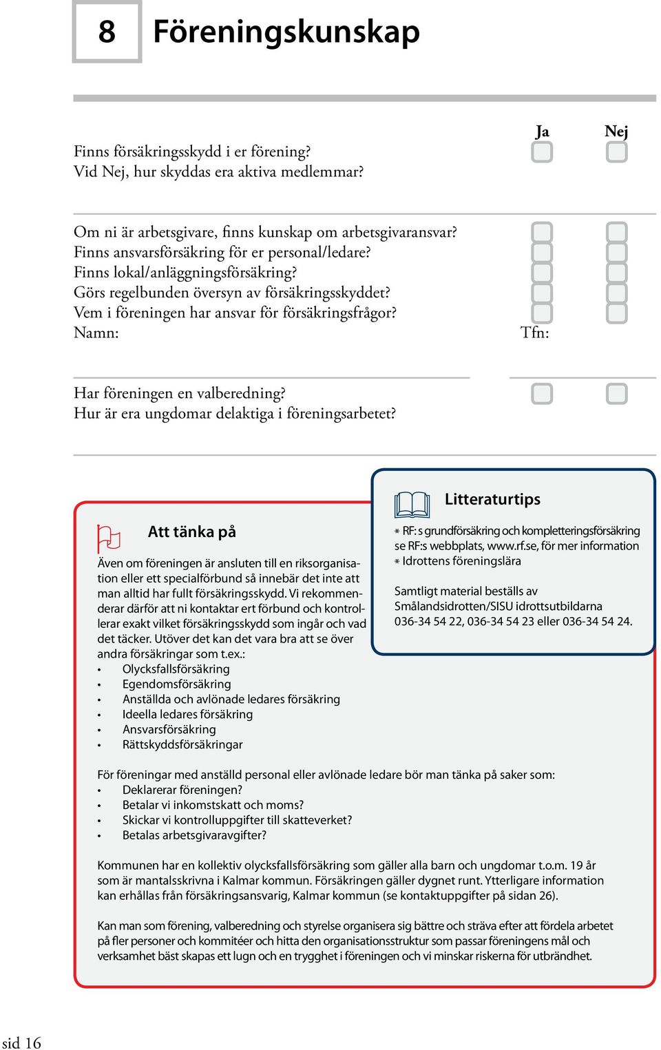 Namn: Tfn: Har föreningen en valberedning? Hur är era ungdomar delaktiga i föreningsarbetet?