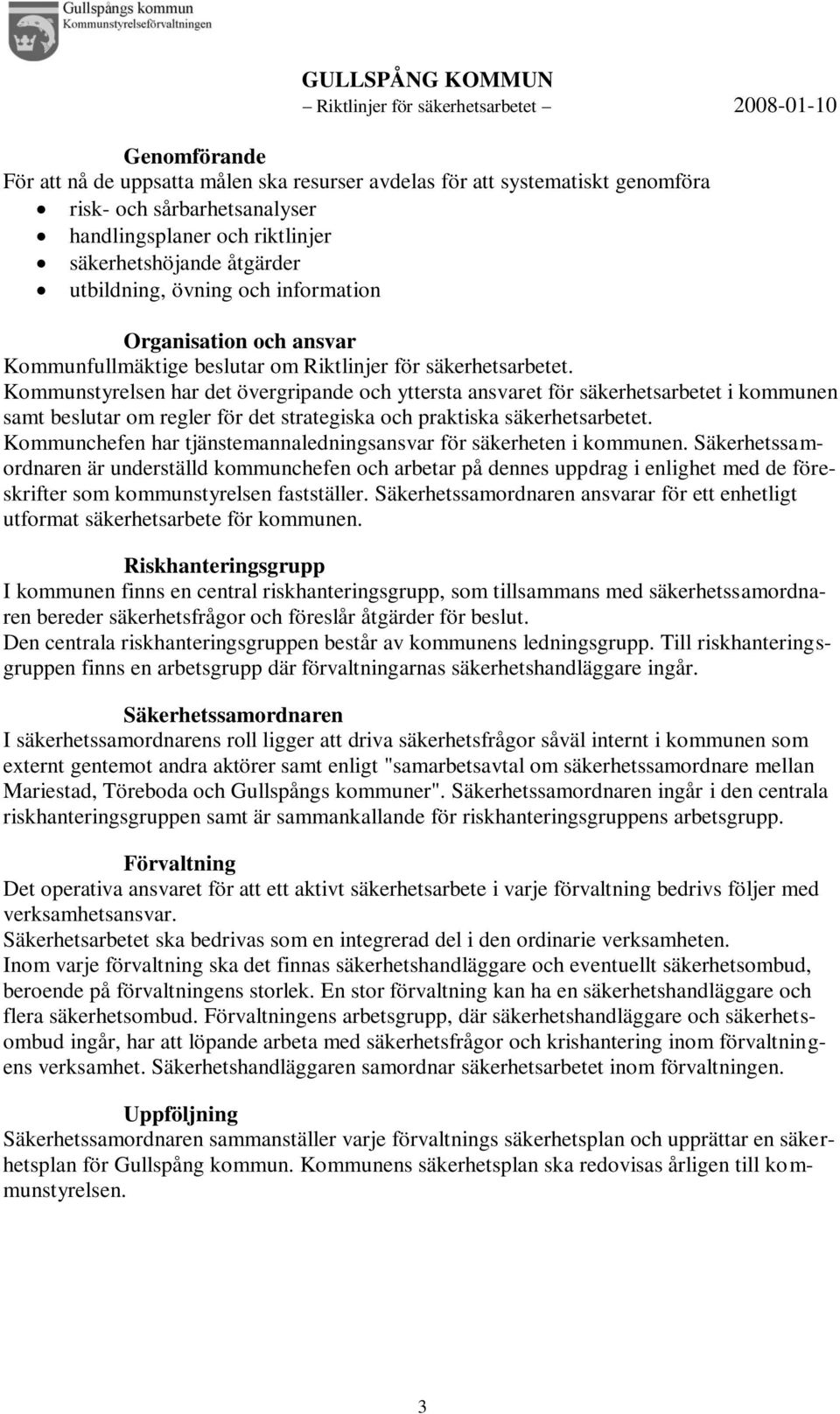 Kommunstyrelsen har det övergripande och yttersta ansvaret för säkerhetsarbetet i kommunen samt beslutar om regler för det strategiska och praktiska säkerhetsarbetet.