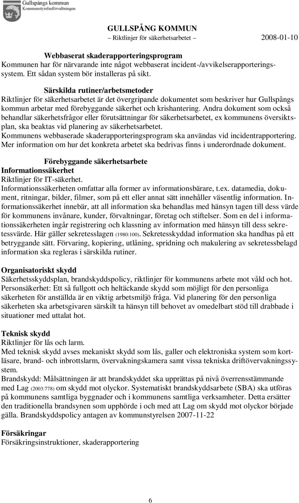 Andra dokument som också behandlar säkerhetsfrågor eller förutsättningar för säkerhetsarbetet, ex kommunens översiktsplan, ska beaktas vid planering av säkerhetsarbetet.