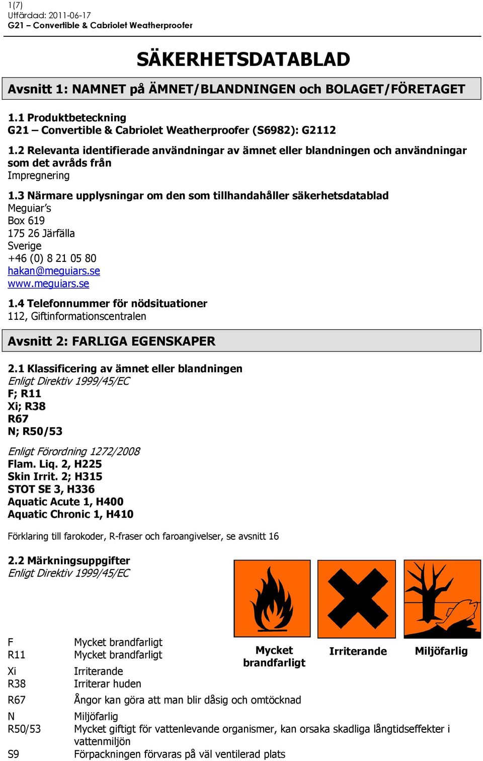 3 Närmare upplysningar om den som tillhandahåller säkerhetsdatablad Meguiar s Box 619 175 26 Järfälla Sverige +46 (0) 8 21 05 80 hakan@meguiars.se www.meguiars.se 1.