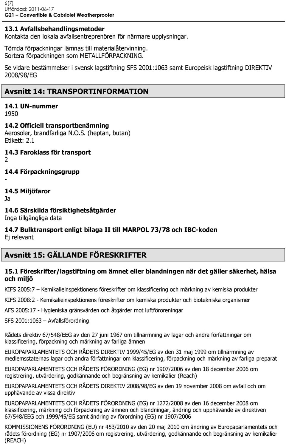 2 Officiell transportbenämning Aerosoler, brandfarliga N.O.S. (heptan, butan) Etikett: 2.1 14.3 Faroklass för transport 2 14.4 Förpackningsgrupp - 14.5 Miljöfaror Ja 14.