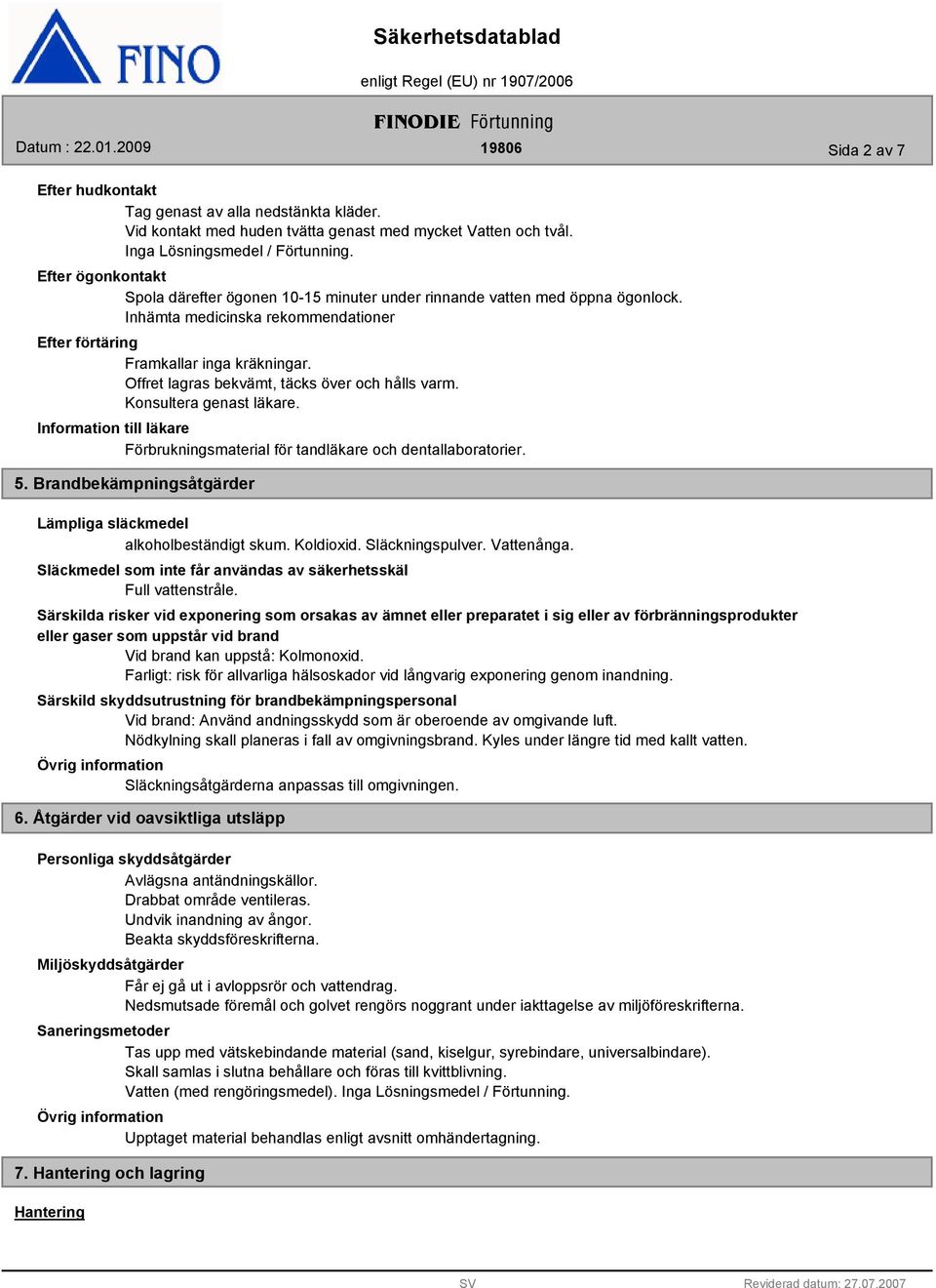 Offret lagras bekvämt, täcks över och hålls varm. Konsultera genast läkare. Information till läkare Förbrukningsmaterial för tandläkare och dentallaboratorier. 5.