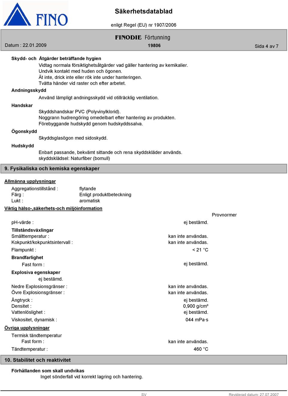 Skyddshandskar PVC (Polyvinylklorid). Noggrann hudrengöring omedelbart efter hantering av produkten. Förebyggande hudskydd genom hudskyddssalva. Ögonskydd Skyddsglasögon med sidoskydd.