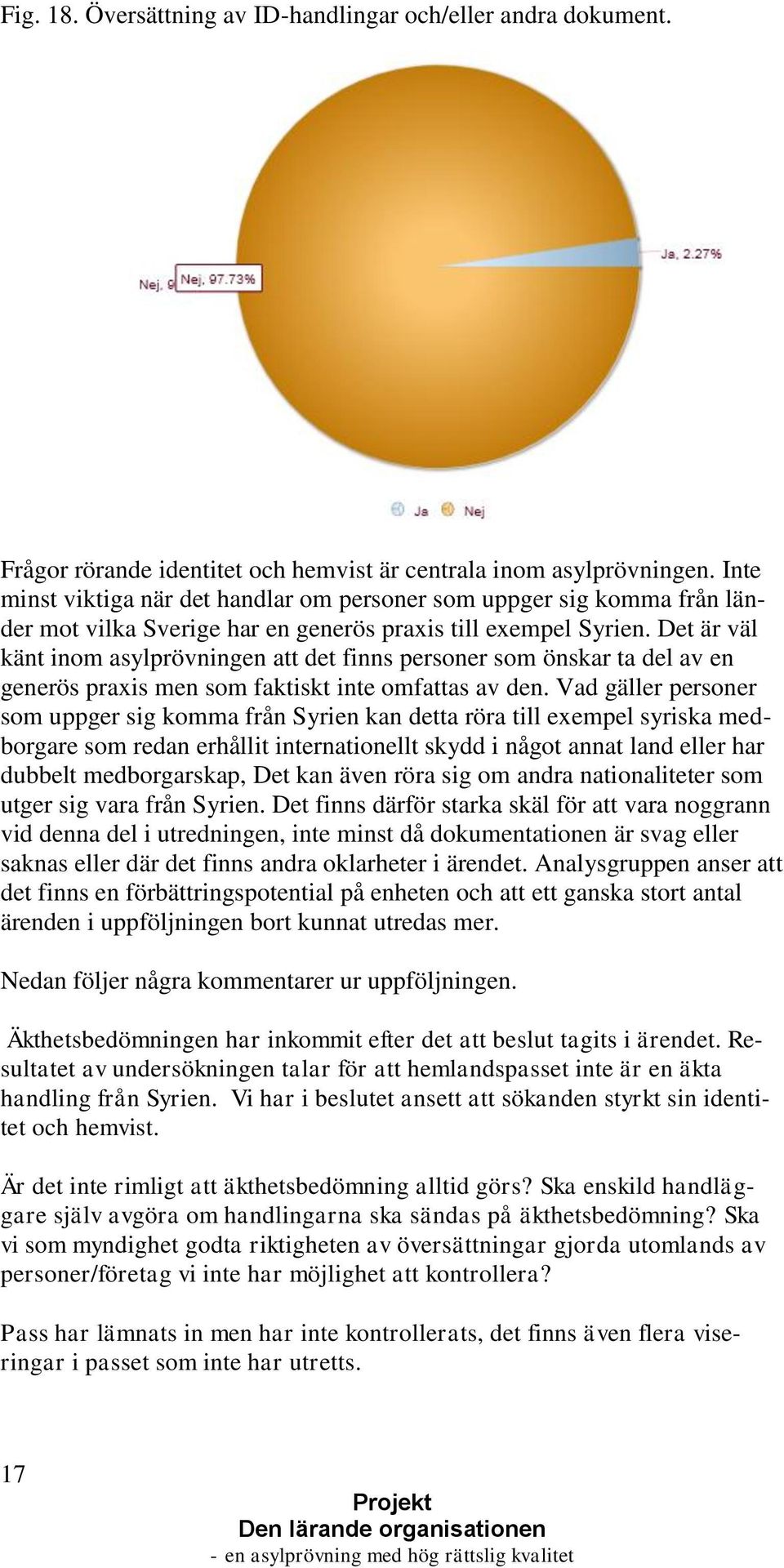 Det är väl känt inom asylprövningen att det finns personer som önskar ta del av en generös praxis men som faktiskt inte omfattas av den.