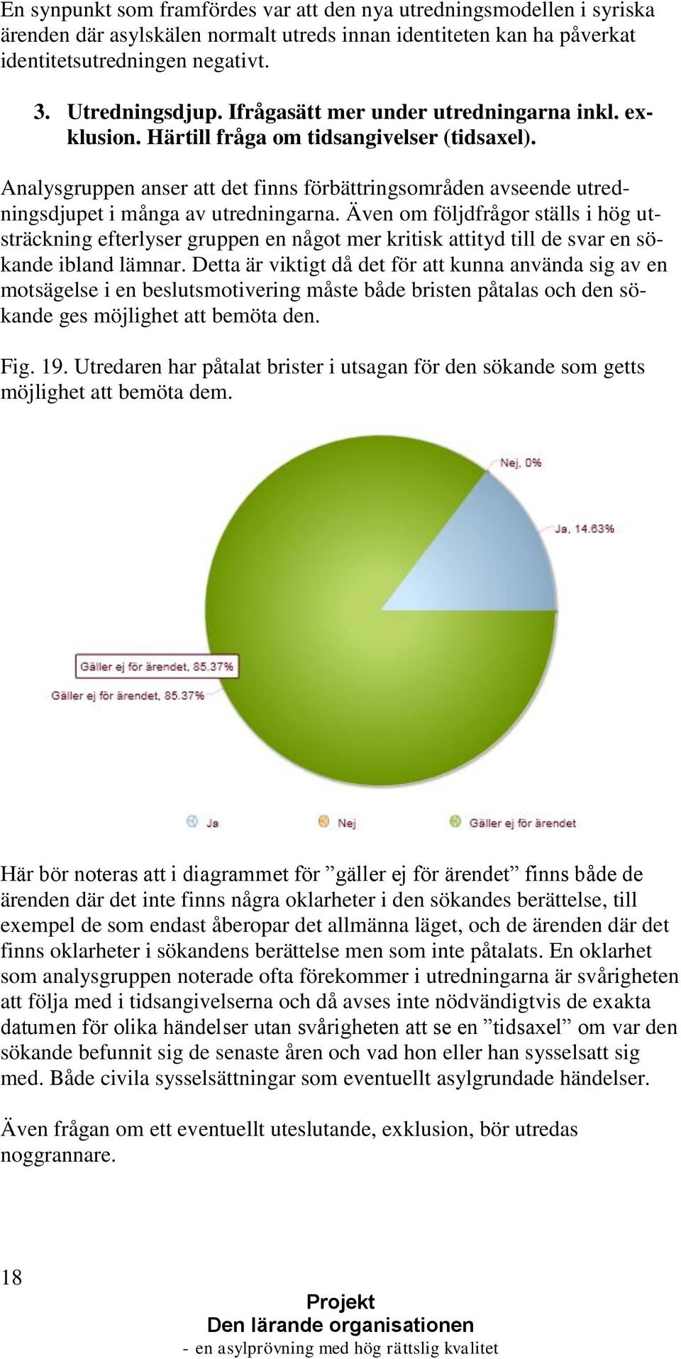 Analysgruppen anser att det finns förbättringsområden avseende utredningsdjupet i många av utredningarna.