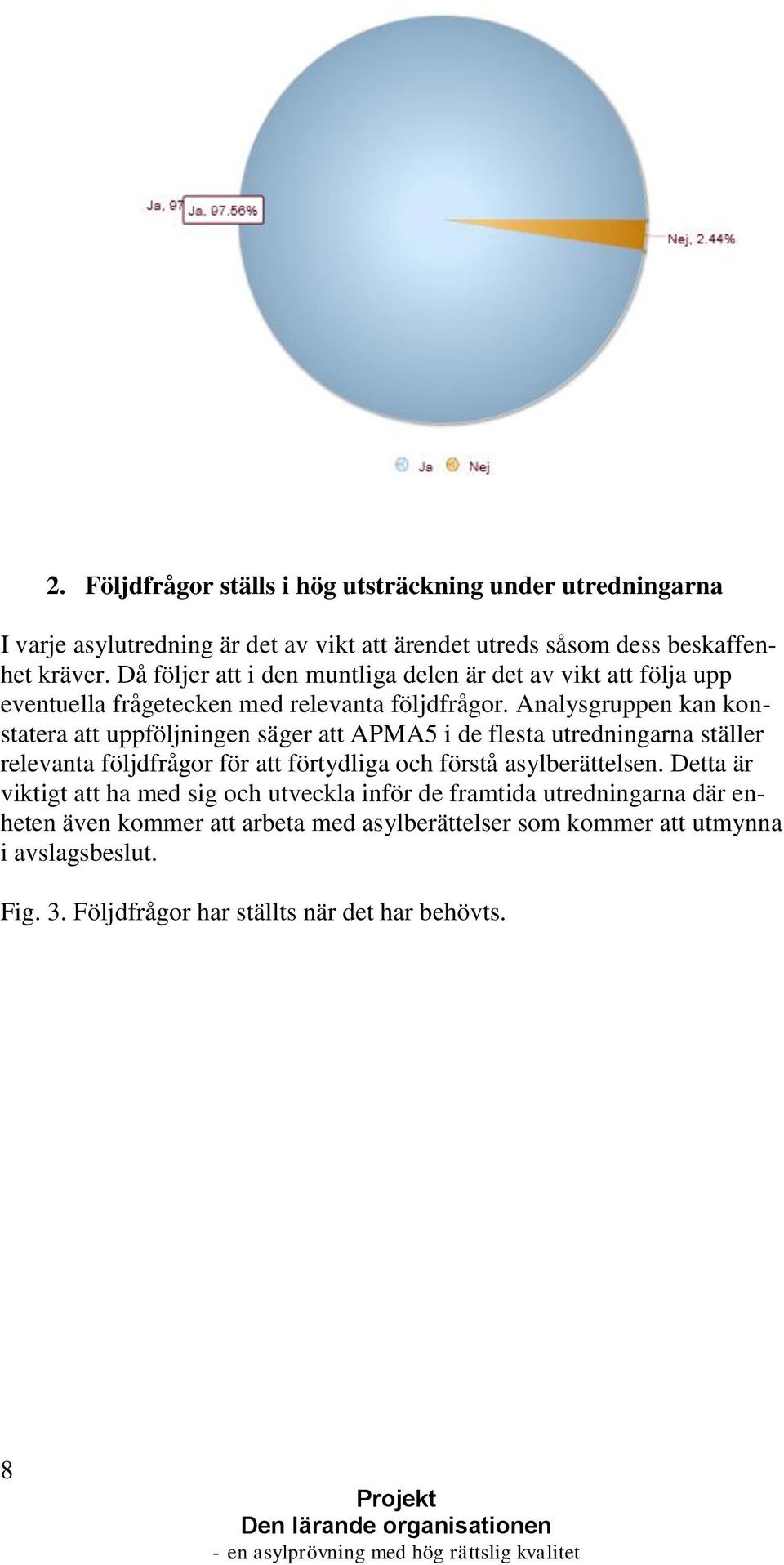 Analysgruppen kan konstatera att uppföljningen säger att APMA5 i de flesta utredningarna ställer relevanta följdfrågor för att förtydliga och förstå