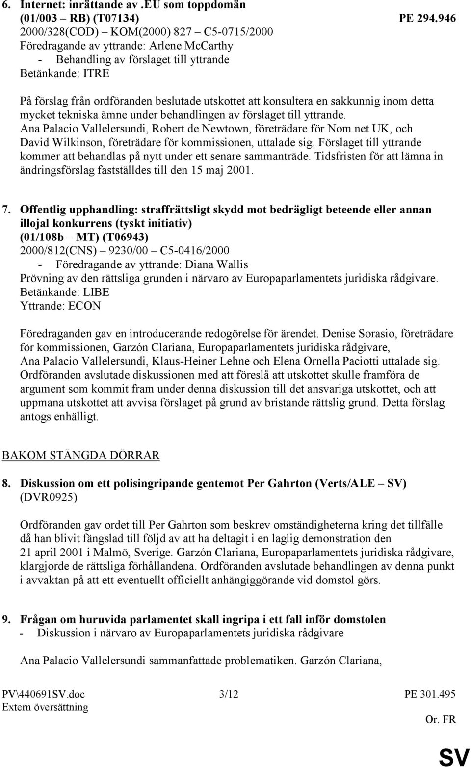 konsultera en sakkunnig inom detta mycket tekniska ämne under behandlingen av förslaget till yttrande. Ana Palacio Vallelersundi, Robert de Newtown, företrädare för Nom.