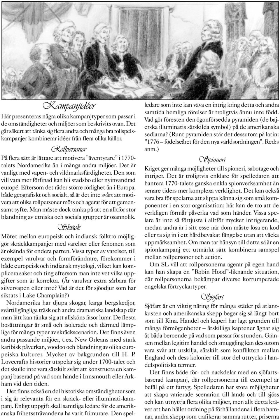 Rollpersoner På flera sätt är lättare att motivera äventyrare i 1770- talets Nordamerika än i många andra miljöer. Det är vanligt med vapen- och vildmarksfärdigheter.