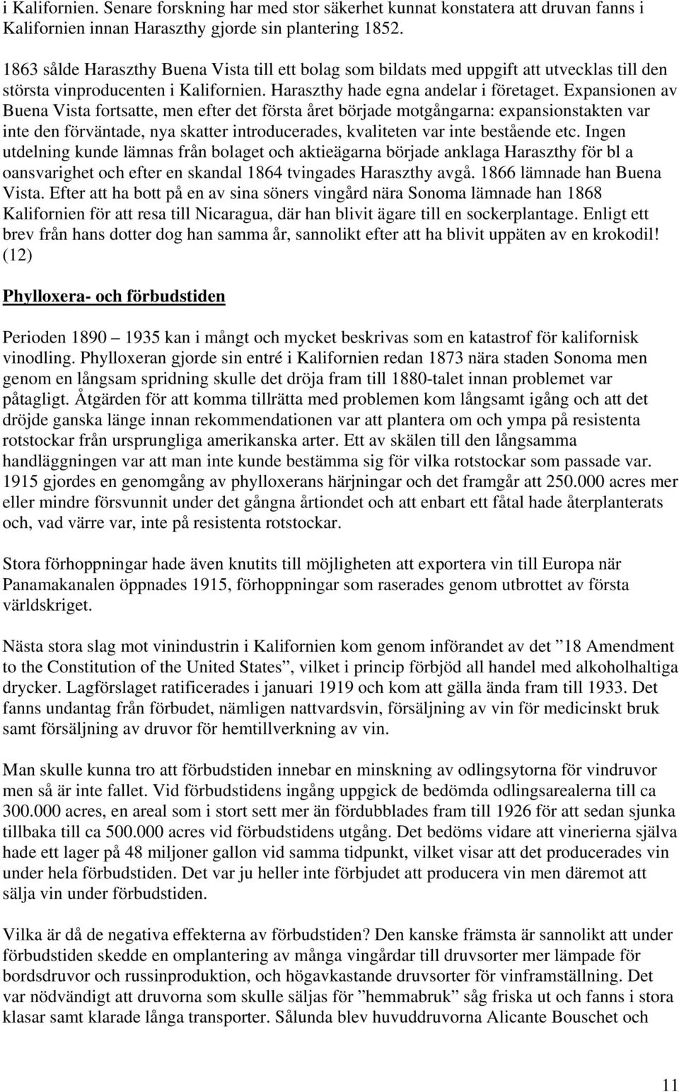 Expansionen av Buena Vista fortsatte, men efter det första året började motgångarna: expansionstakten var inte den förväntade, nya skatter introducerades, kvaliteten var inte bestående etc.