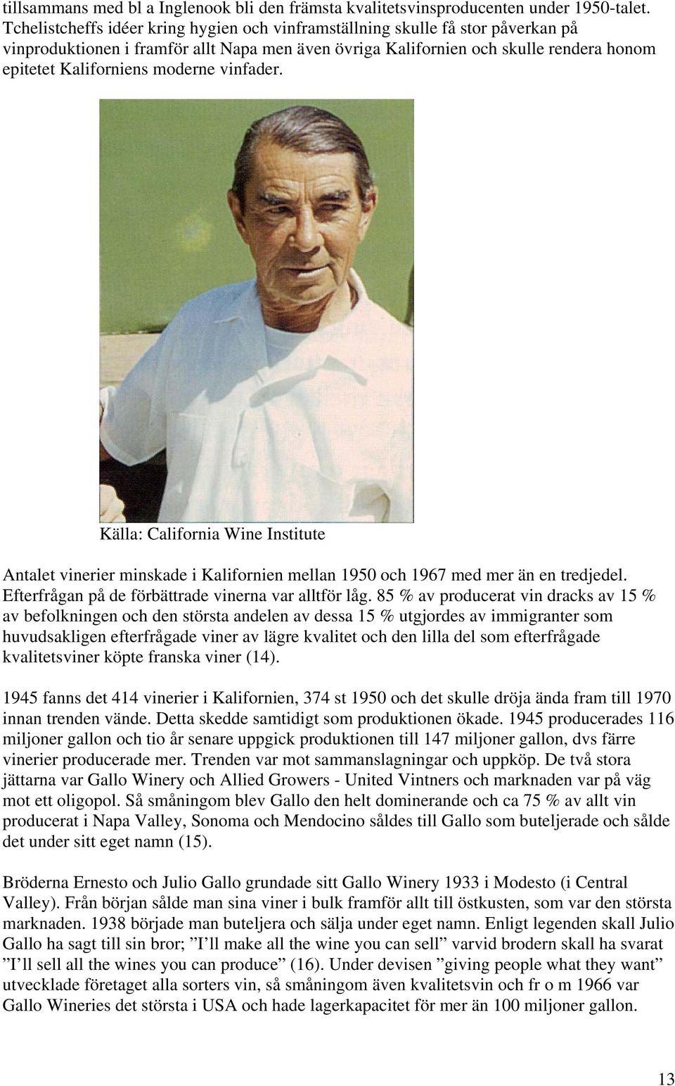 moderne vinfader. Källa: California Wine Institute Antalet vinerier minskade i Kalifornien mellan 1950 och 1967 med mer än en tredjedel. Efterfrågan på de förbättrade vinerna var alltför låg.