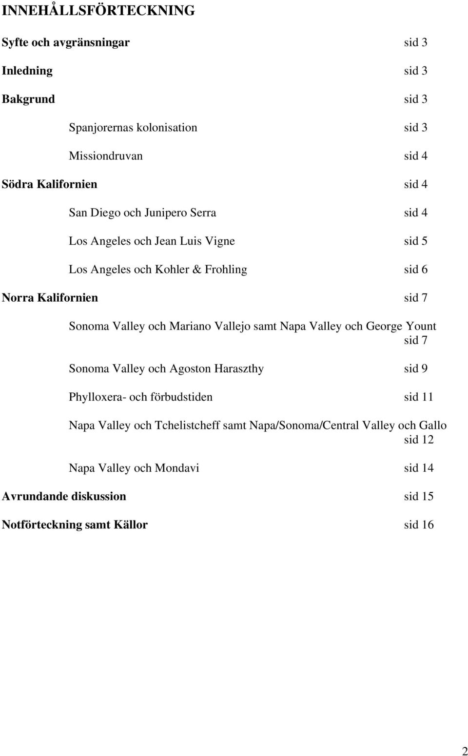 och Mariano Vallejo samt Napa Valley och George Yount sid 7 Sonoma Valley och Agoston Haraszthy sid 9 Phylloxera- och förbudstiden sid 11 Napa Valley och