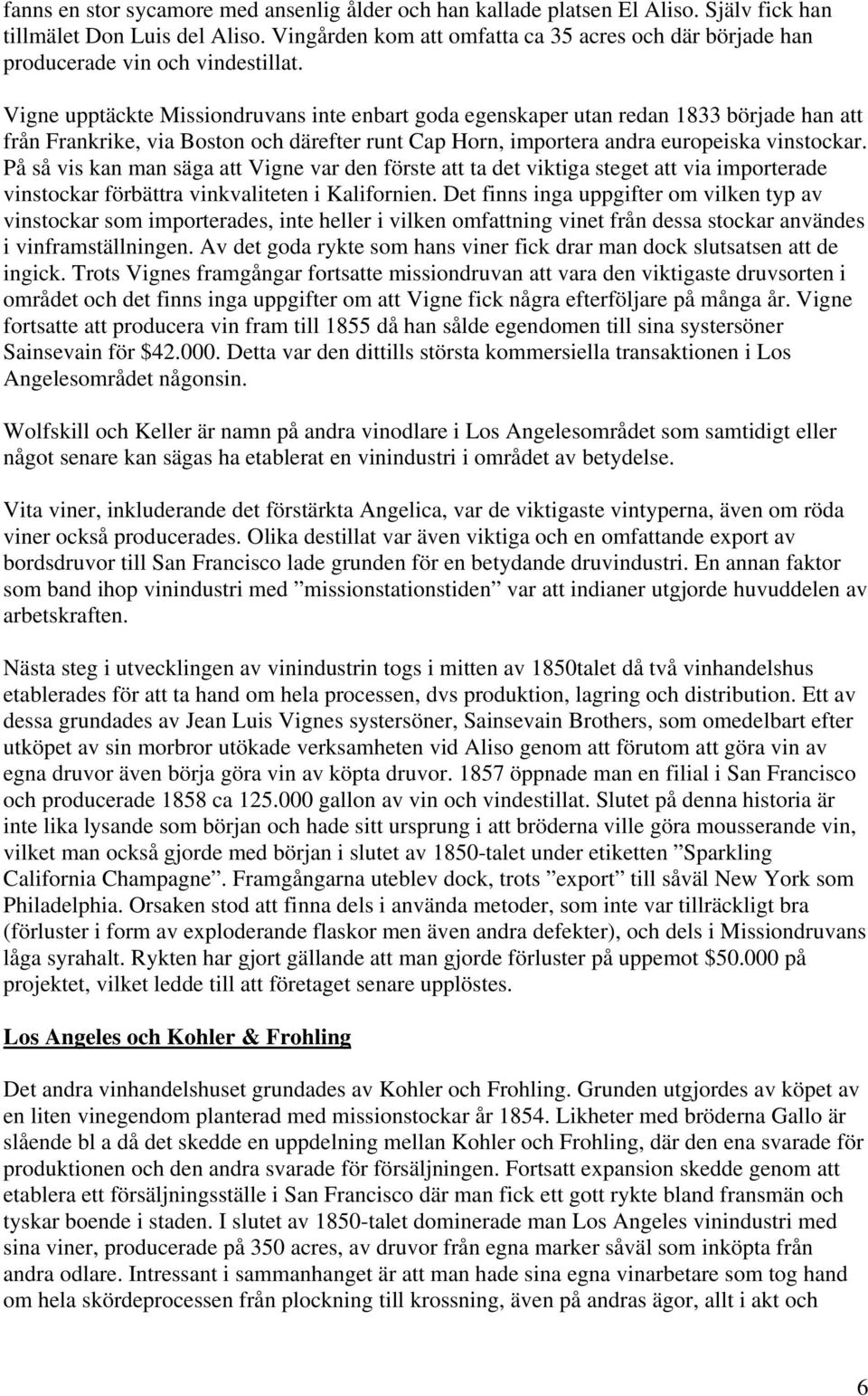 Vigne upptäckte Missiondruvans inte enbart goda egenskaper utan redan 1833 började han att från Frankrike, via Boston och därefter runt Cap Horn, importera andra europeiska vinstockar.