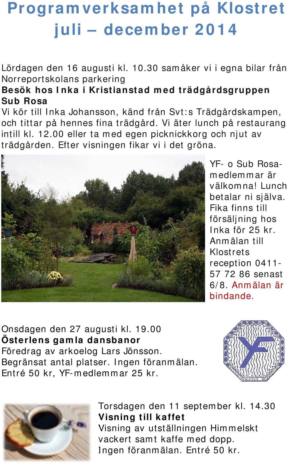 hennes fina trädgård. Vi äter lunch på restaurang intill kl. 12.00 eller ta med egen picknickkorg och njut av trädgården. Efter visningen fikar vi i det gröna. YF- o Sub Rosamedlemmar är välkomna!