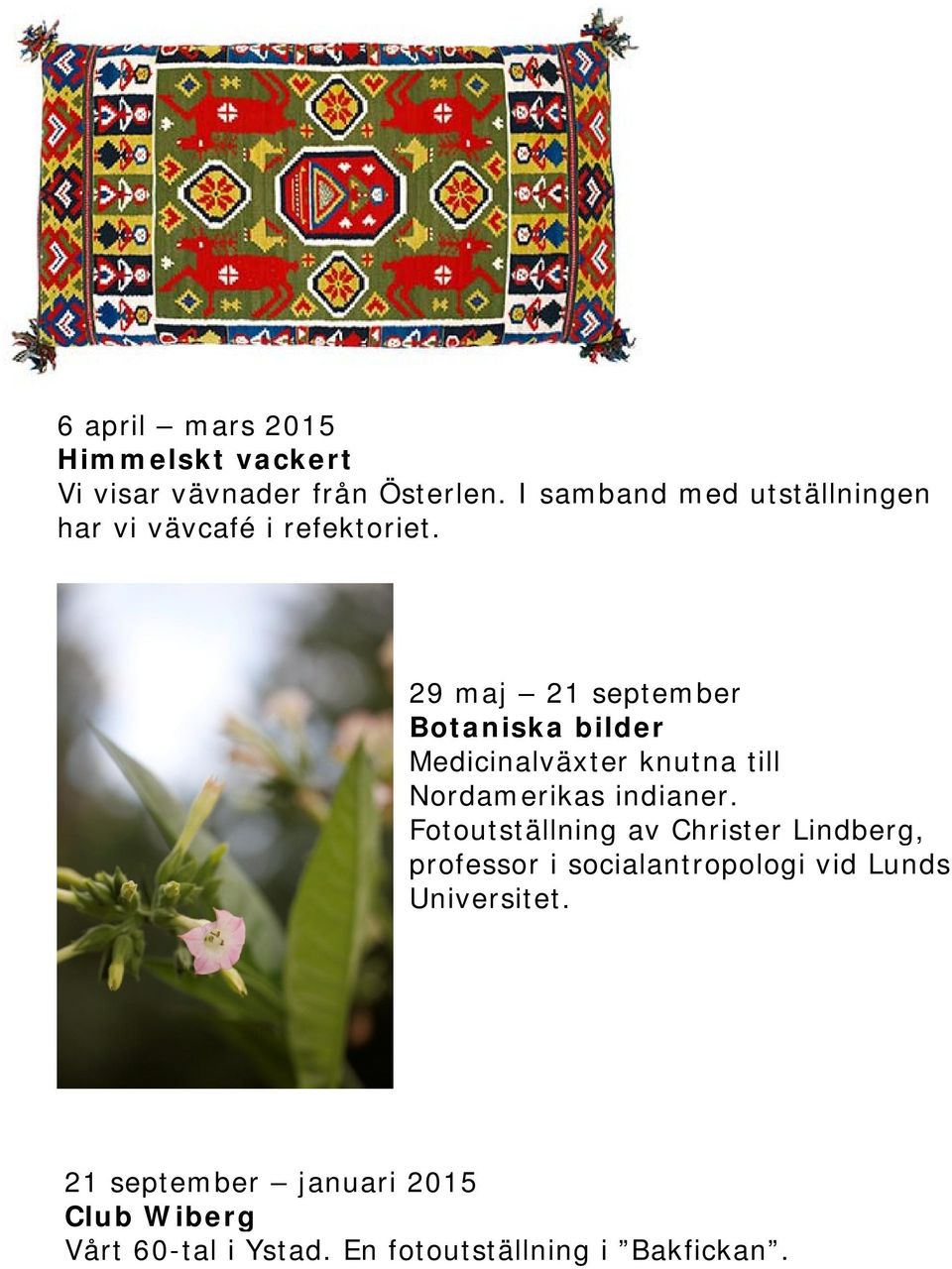 29 maj 21 september Botaniska bilder Medicinalväxter knutna till Nordamerikas indianer.