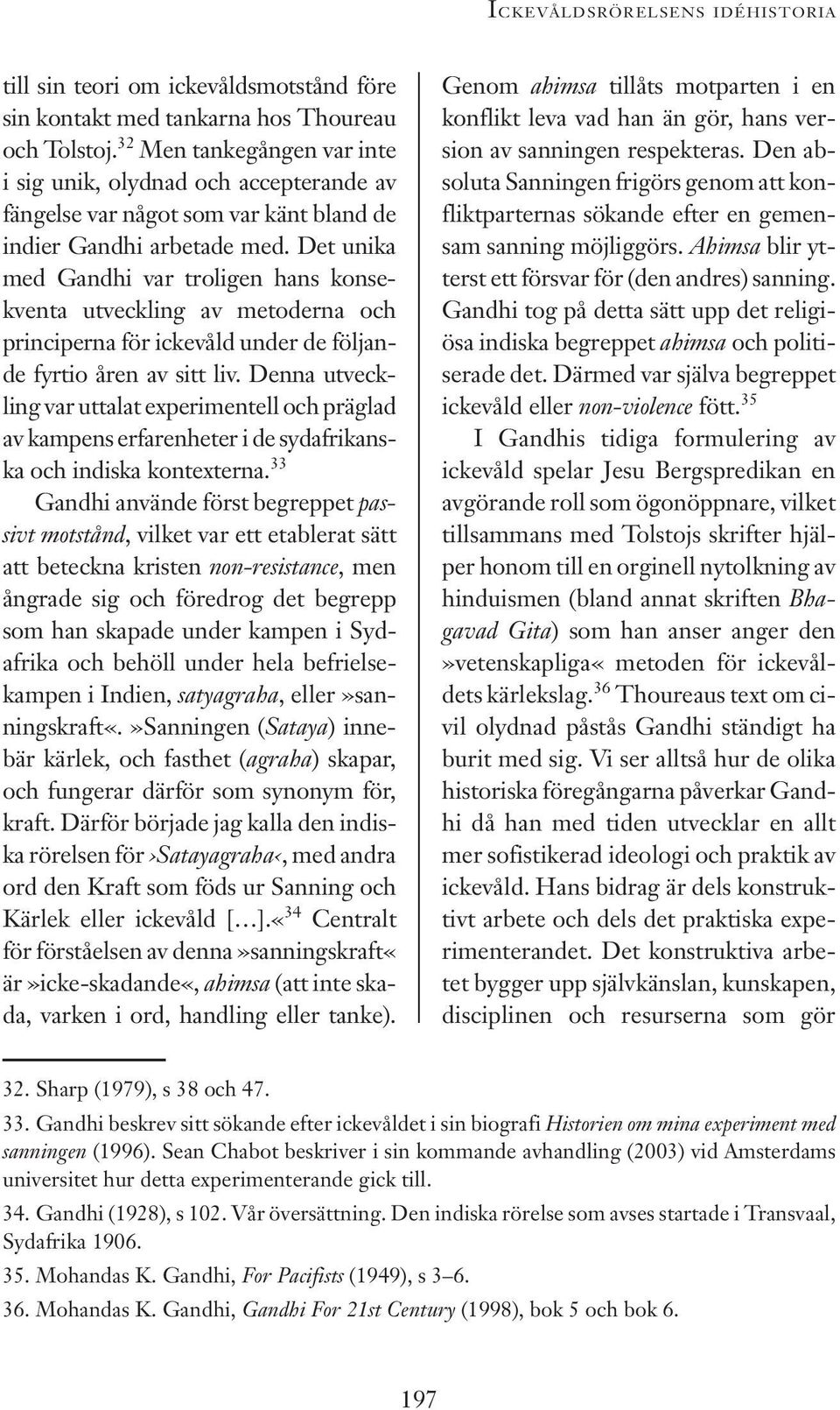 Det unika med Gandhi var troligen hans konsekventa utveckling av metoderna och principerna för ickevåld under de följande fyrtio åren av sitt liv.