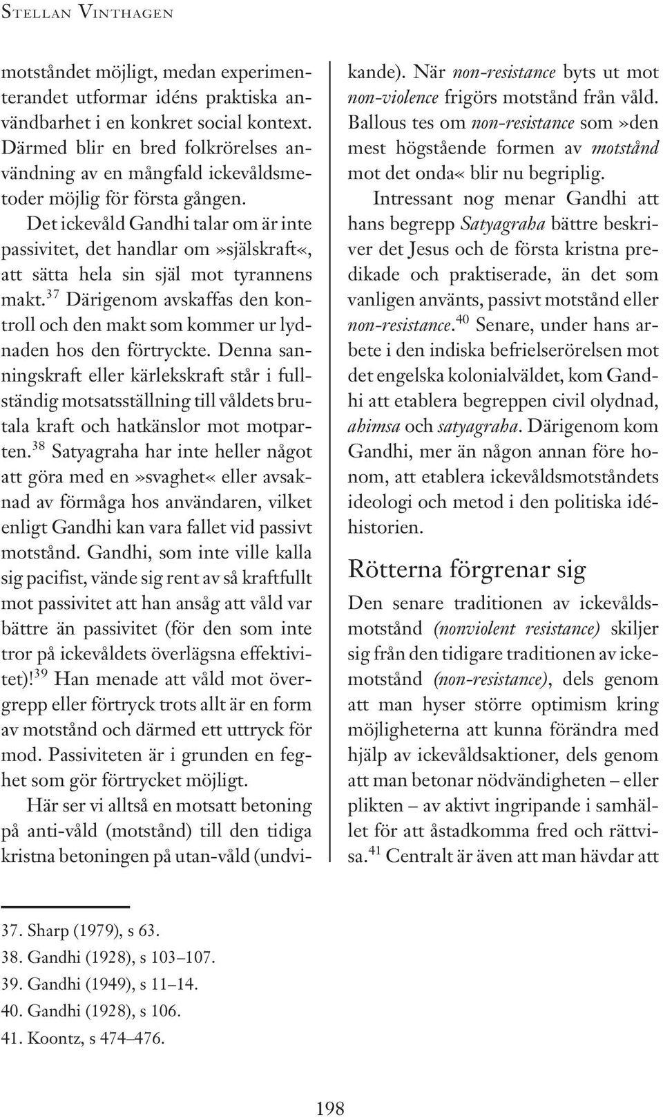 Det ickevåld Gandhi talar om är inte passivitet, det handlar om»själskraft«, att sätta hela sin själ mot tyrannens makt.