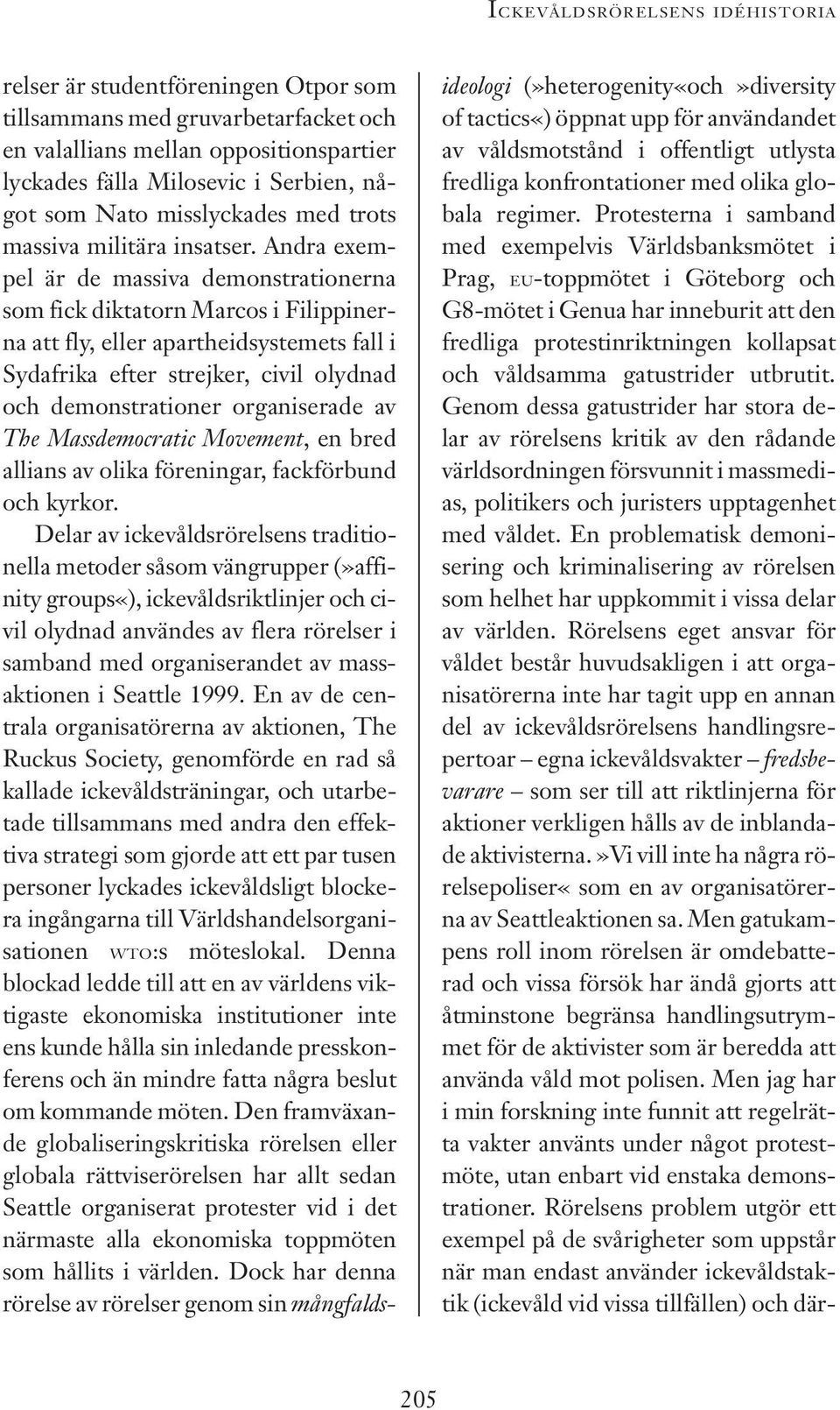 Andra exempel är de massiva demonstrationerna som fick diktatorn Marcos i Filippinerna att fly, eller apartheidsystemets fall i Sydafrika efter strejker, civil olydnad och demonstrationer