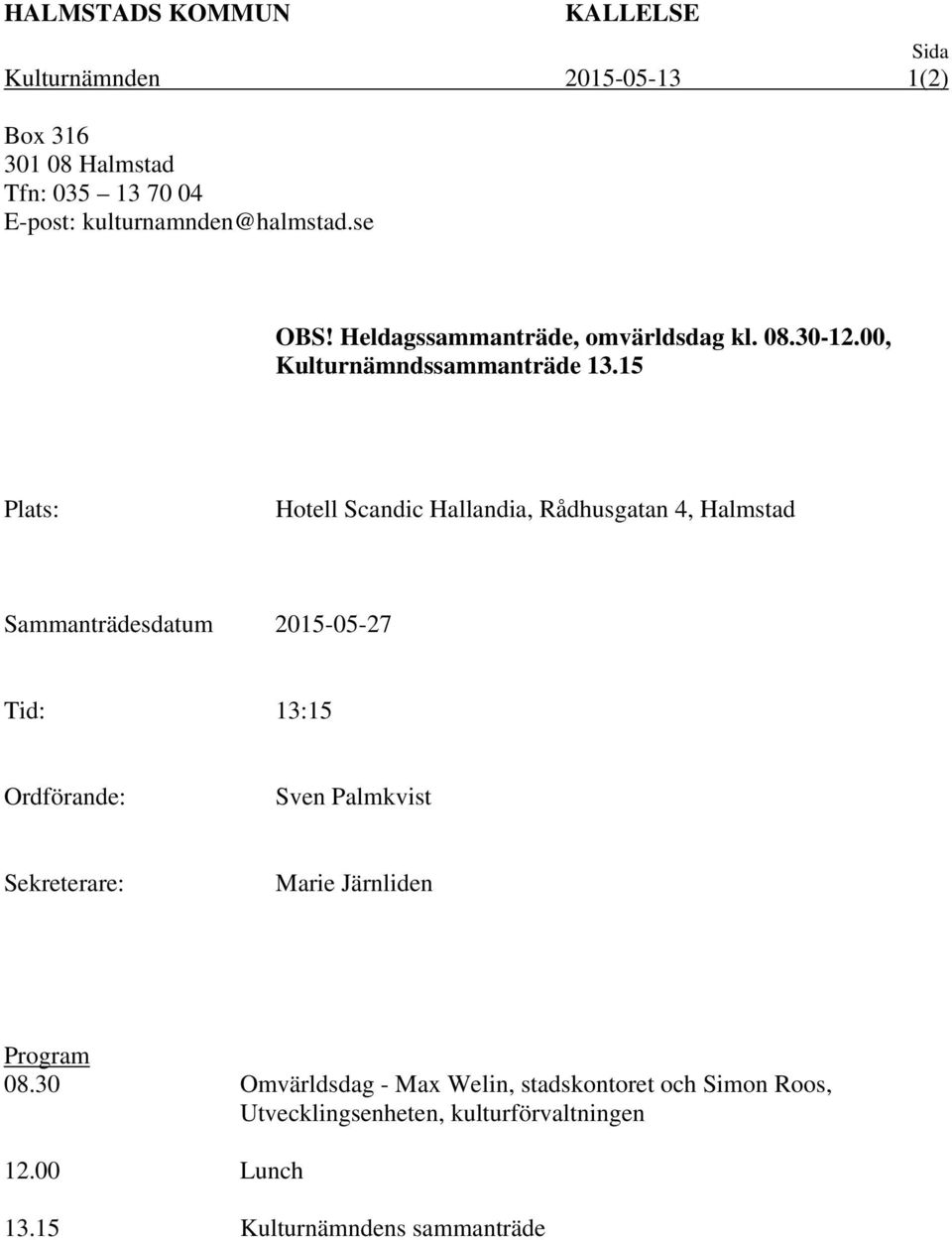 15 Plats: Hotell Scandic Hallandia, Rådhusgatan 4, Halmstad Sammanträdesdatum 2015-05-27 Tid: 13:15 Ordförande: Sven Palmkvist