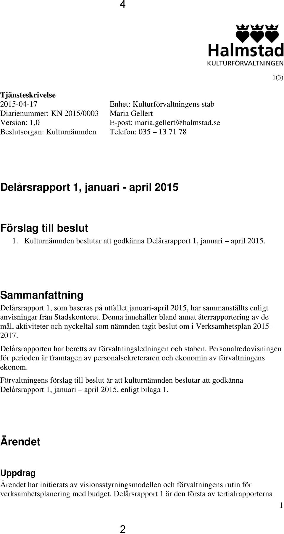 Sammanfattning Delårsrapport 1, som baseras på utfallet januari-april 2015, har sammanställts enligt anvisningar från Stadskontoret.