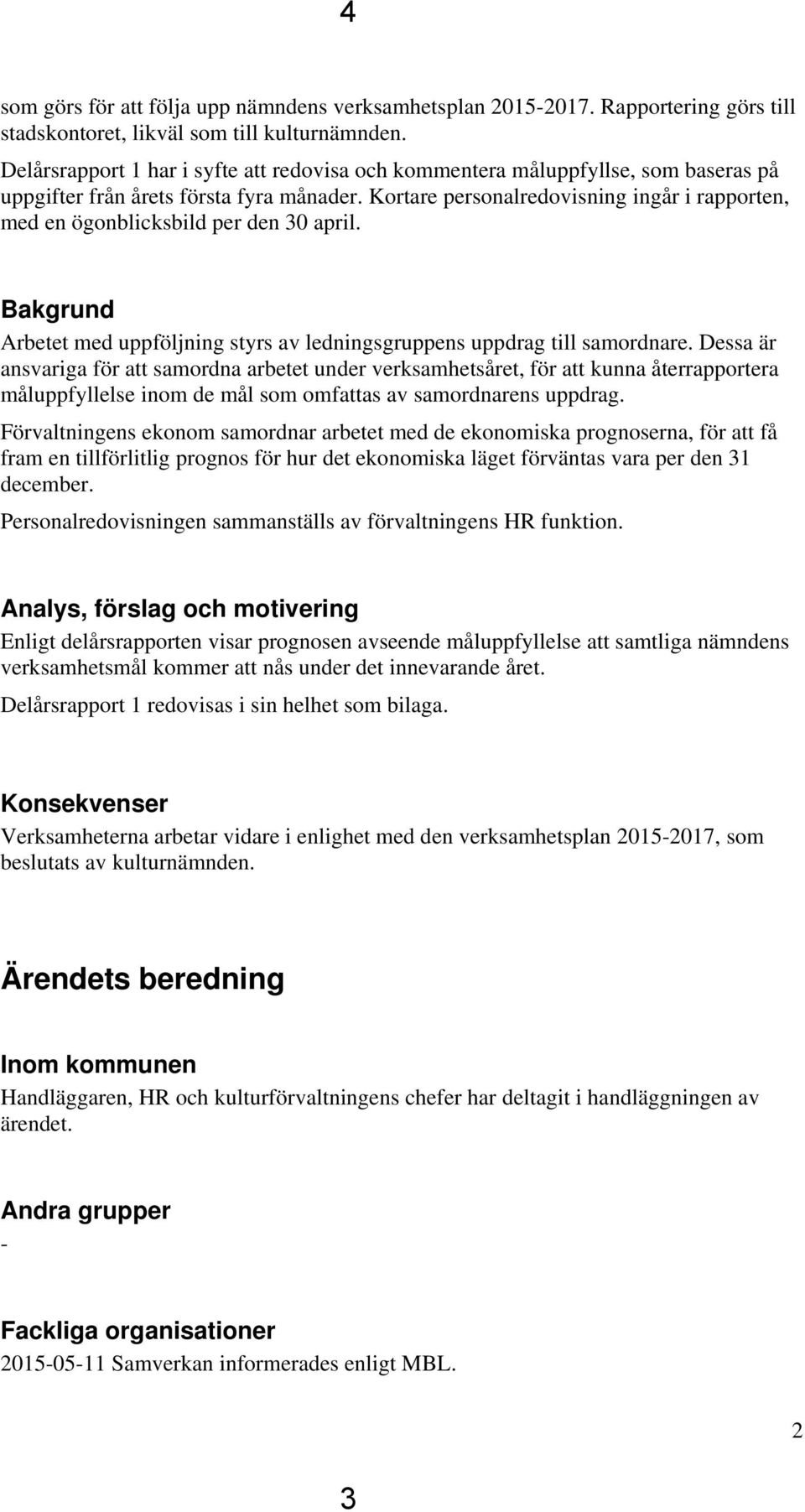 Kortare personalredovisning ingår i rapporten, med en ögonblicksbild per den 30 april. Bakgrund Arbetet med uppföljning styrs av ledningsgruppens uppdrag till samordnare.