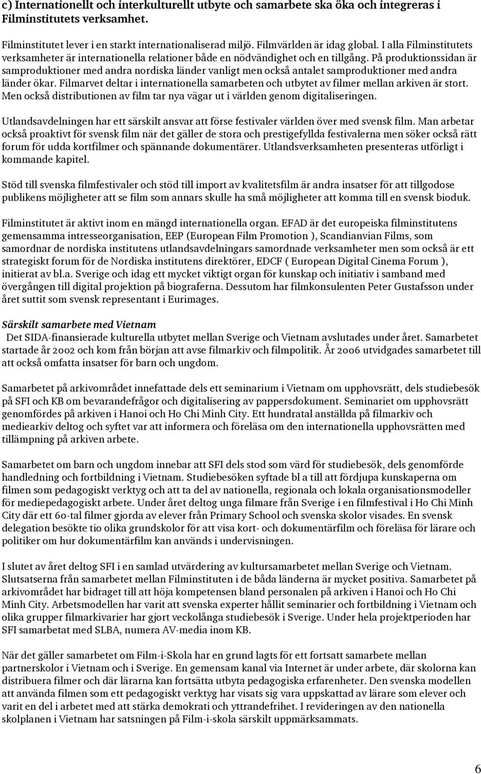 På produktionssidan är samproduktioner med andra nordiska länder vanligt men också antalet samproduktioner med andra länder ökar.