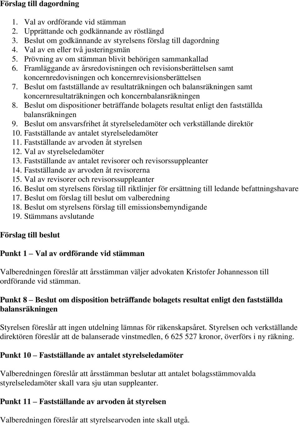 Framläggande av årsredovisningen och revisionsberättelsen samt koncernredovisningen och koncernrevisionsberättelsen 7.