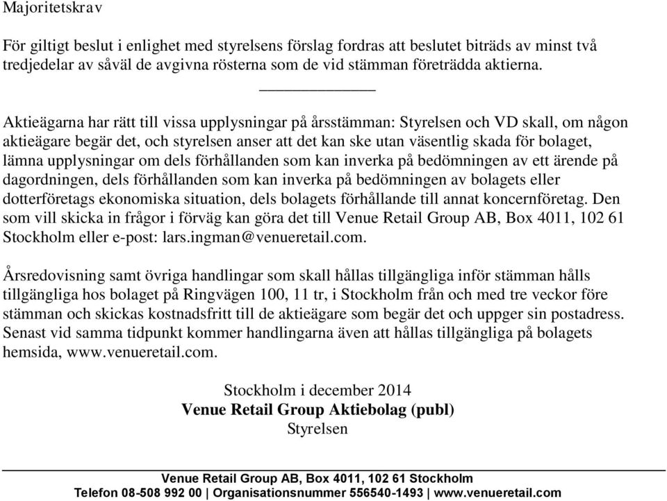 upplysningar om dels förhållanden som kan inverka på bedömningen av ett ärende på dagordningen, dels förhållanden som kan inverka på bedömningen av bolagets eller dotterföretags ekonomiska situation,