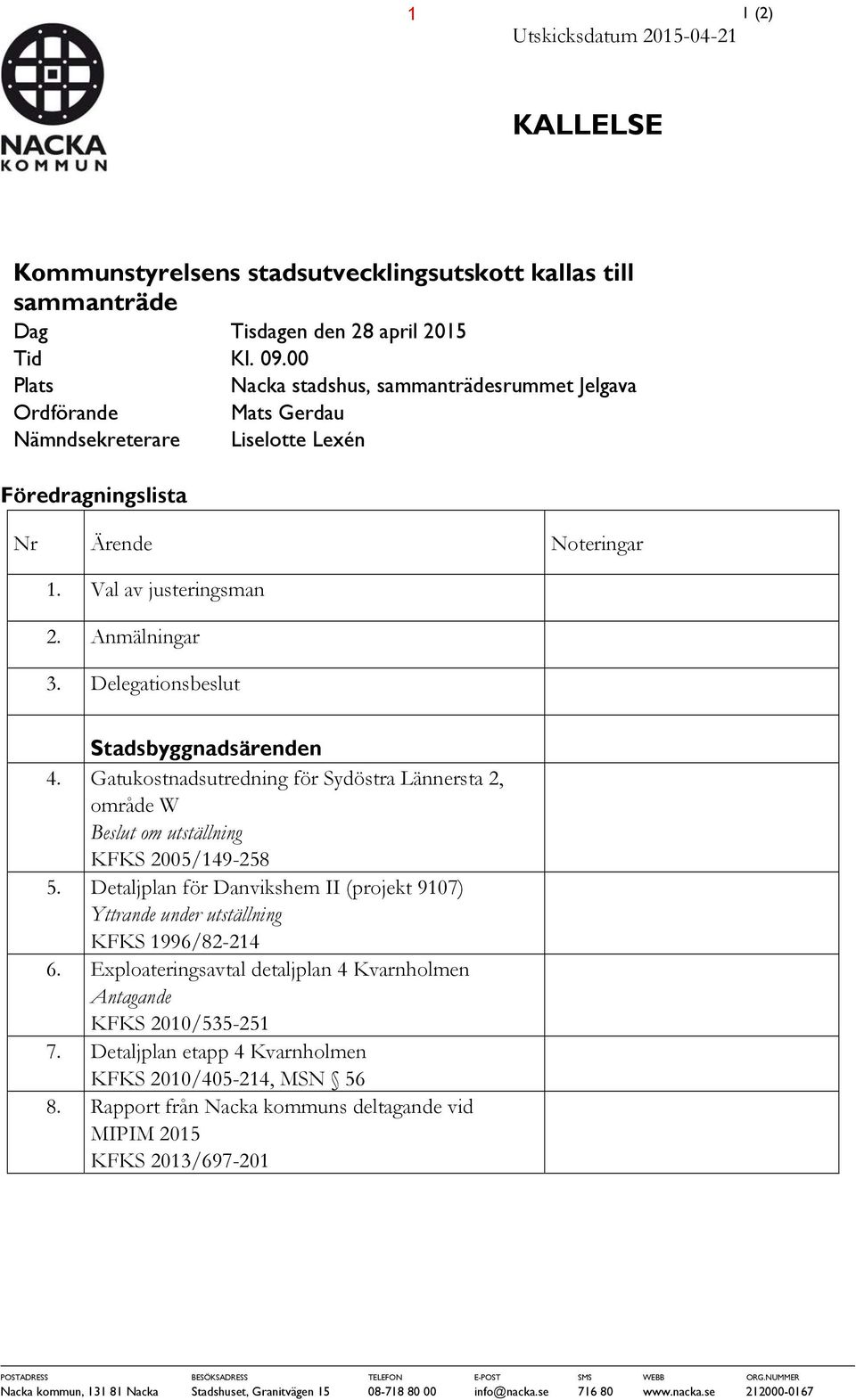 Delegationsbeslut Stadsbyggnadsärenden 4. Gatukostnadsutredning för Sydöstra Lännersta 2, område W Beslut om utställning KFKS 2005/149-258 5.