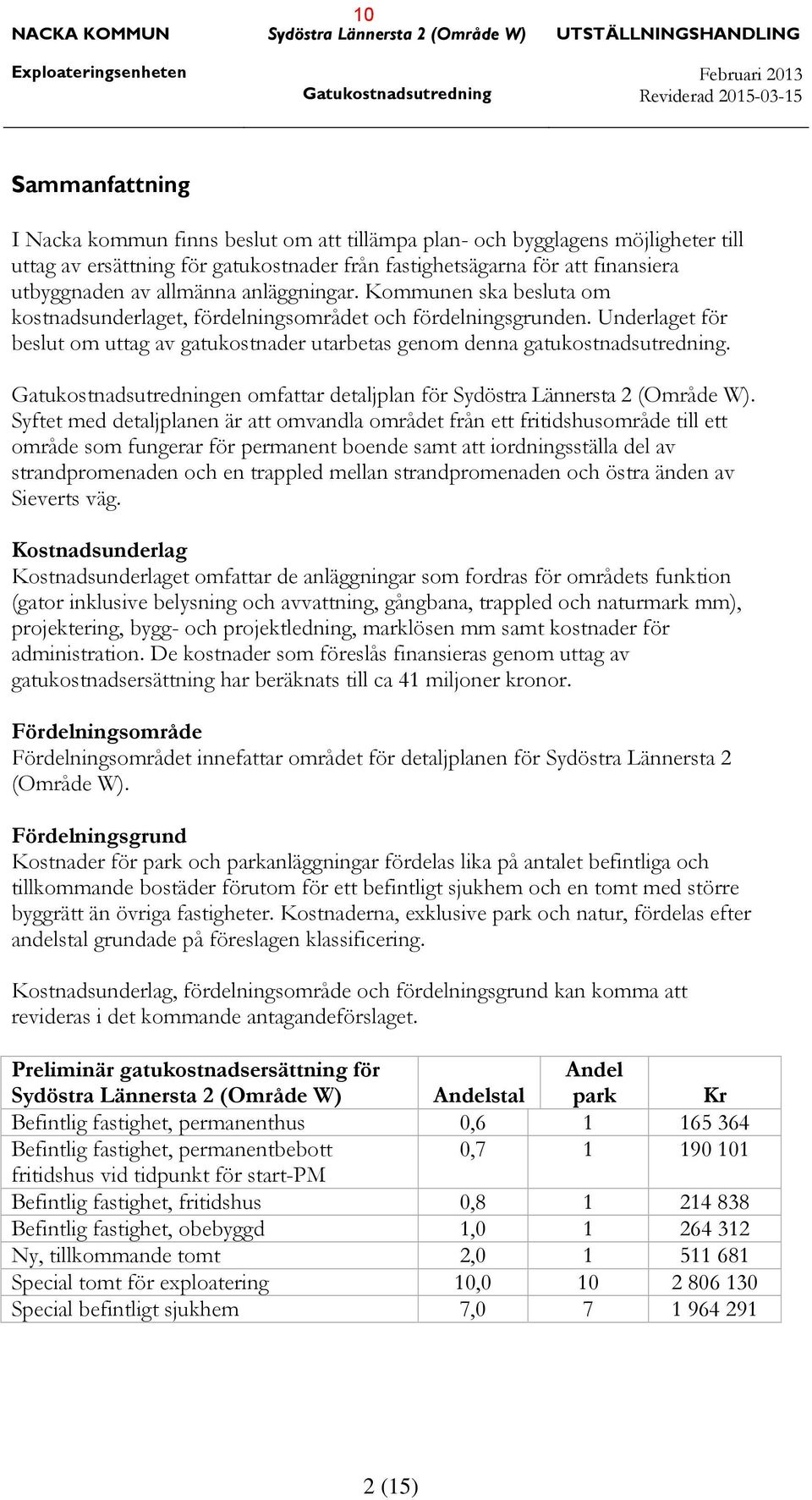 Kommunen ska besluta om kostnadsunderlaget, fördelningsområdet och fördelningsgrunden. Underlaget för beslut om uttag av gatukostnader utarbetas genom denna gatukostnadsutredning.