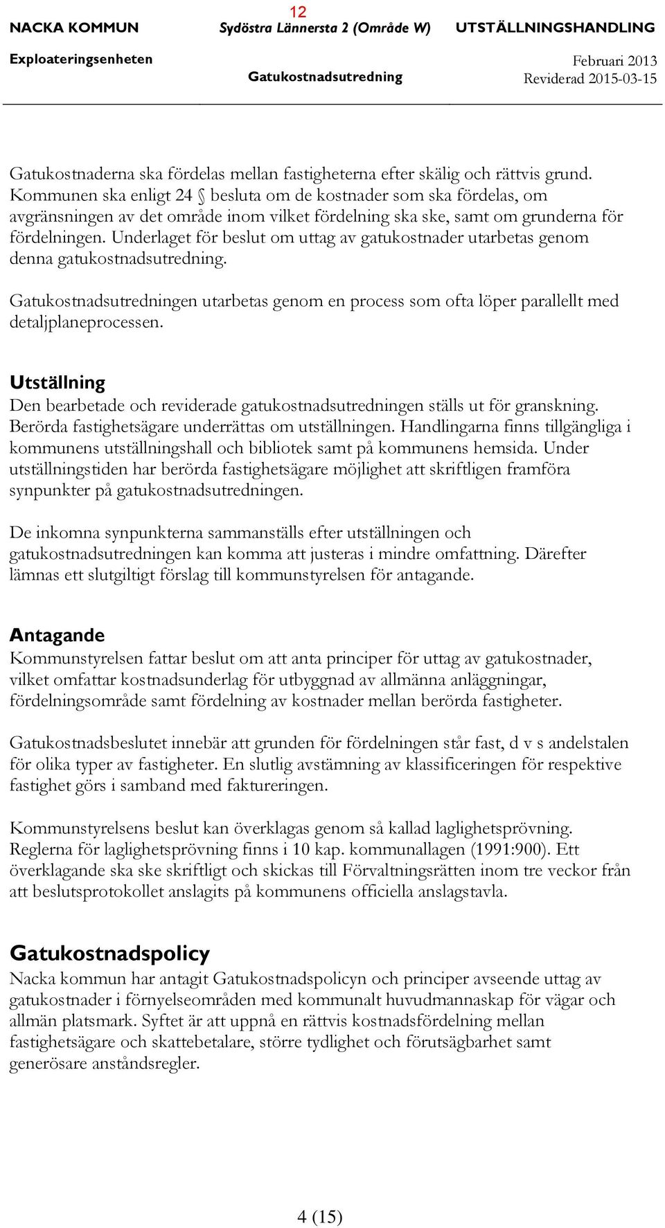 Underlaget för beslut om uttag av gatukostnader utarbetas genom denna gatukostnadsutredning. Gatukostnadsutredningen utarbetas genom en process som ofta löper parallellt med detaljplaneprocessen.