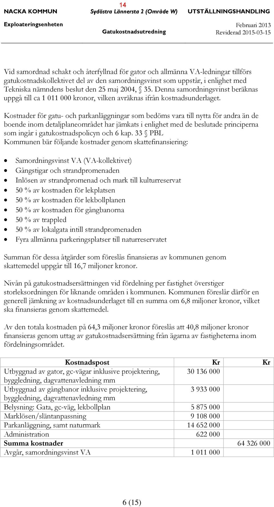 Denna samordningsvinst beräknas uppgå till ca 1 011 000 kronor, vilken avräknas ifrån kostnadsunderlaget.