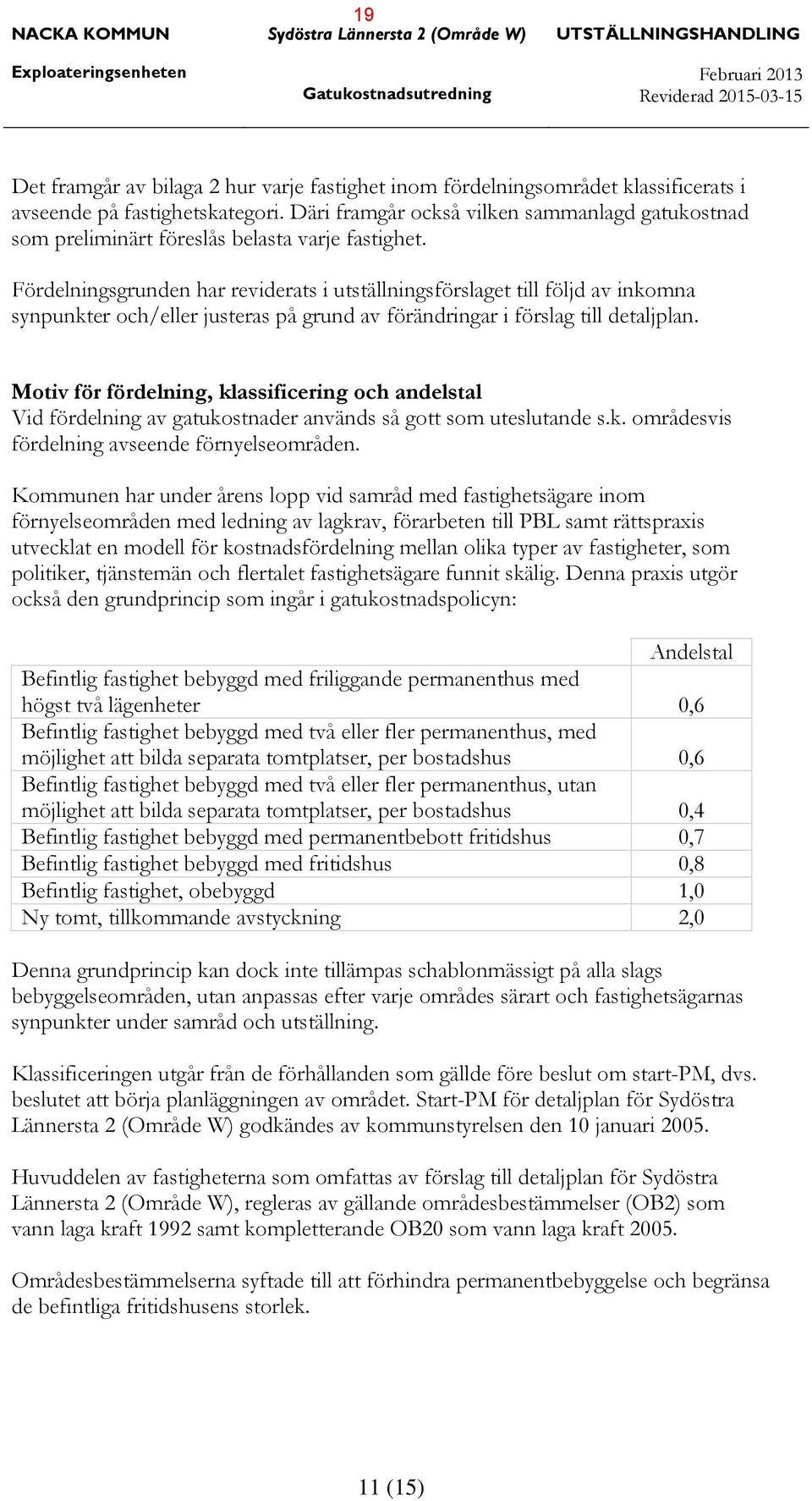 Fördelningsgrunden har reviderats i utställningsförslaget till följd av inkomna synpunkter och/eller justeras på grund av förändringar i förslag till detaljplan.