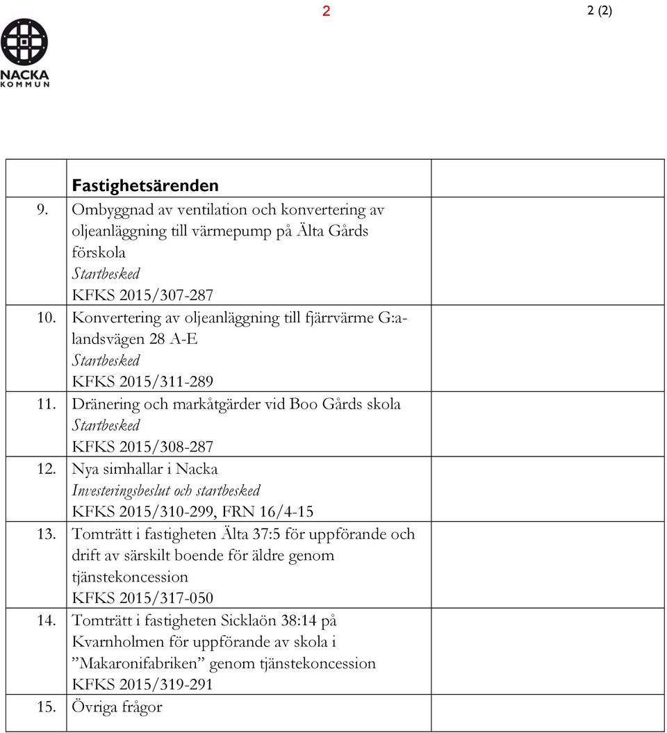 Dränering och markåtgärder vid Boo Gårds skola Startbesked KFKS 2015/308-287 12. Nya simhallar i Nacka Investeringsbeslut och startbesked KFKS 2015/310-299, FRN 16/4-15 13.