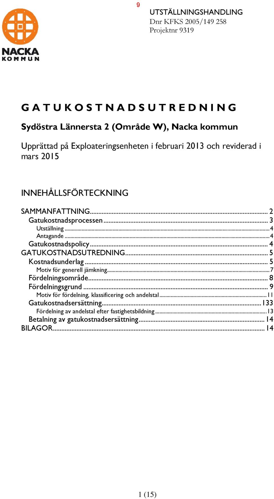 .. 4 Gatukostnadspolicy... 4 GATUKOSTNADSUTREDNING... 5 Kostnadsunderlag... 5 Motiv för generell jämkning... 7 Fördelningsområde... 8 Fördelningsgrund.