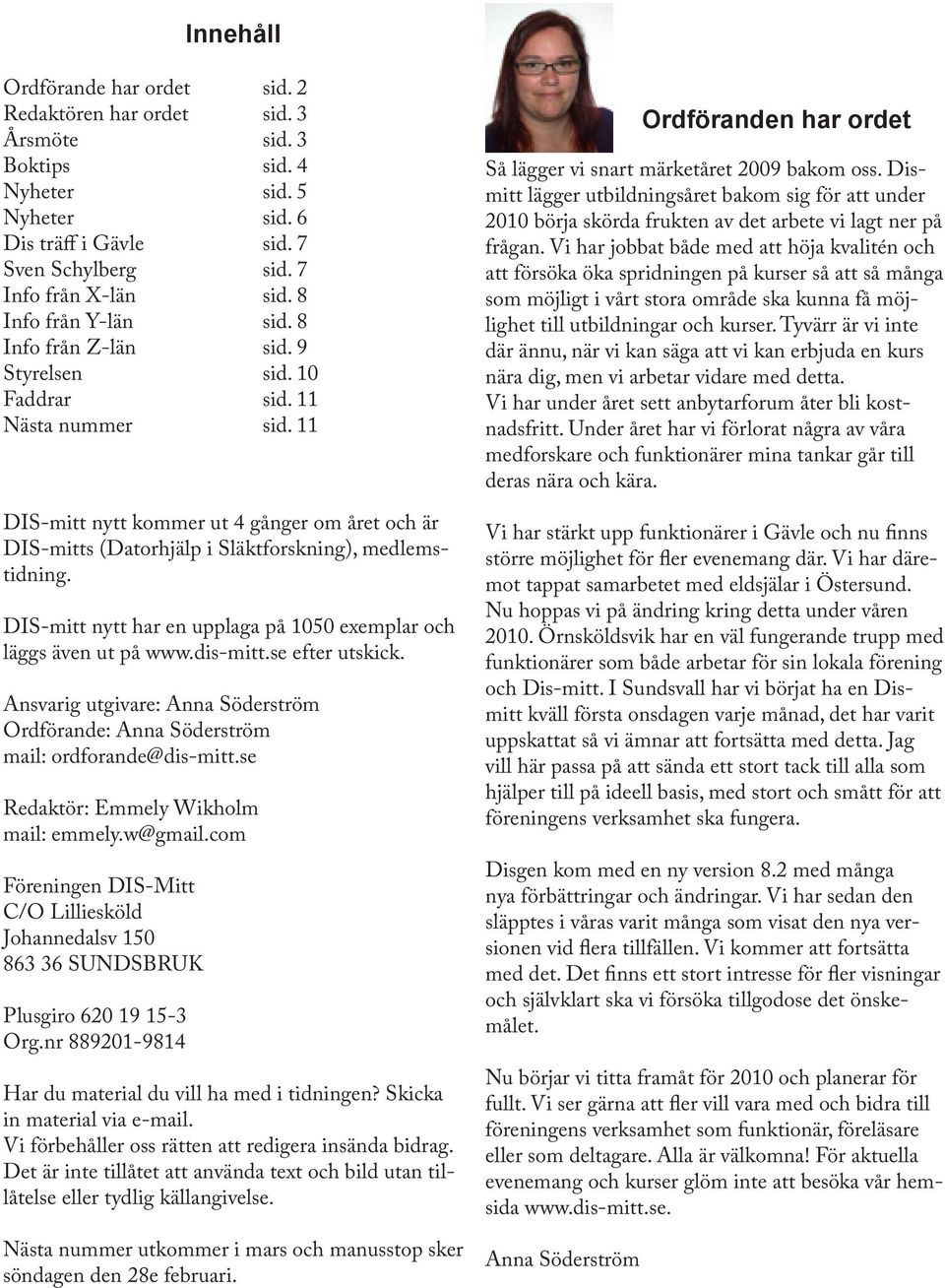 11 DIS-mitt nytt kommer ut 4 gånger om året och är DIS-mitts (Datorhjälp i Släktforskning), medlemstidning. DIS-mitt nytt har en upplaga på 1050 exemplar och läggs även ut på www.dis-mitt.