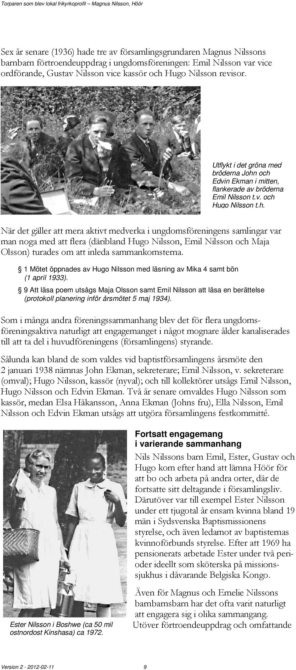 och Edvin Ekman i mitten, flankerade av bröderna Emil Nilsson t.v. och Hugo Nilsson t.h. När det gäller att mera aktivt medverka i ungdomsföreningens samlingar var man noga med att flera (däribland Hugo Nilsson, Emil Nilsson och Maja Olsson) turades om att inleda sammankomsterna.