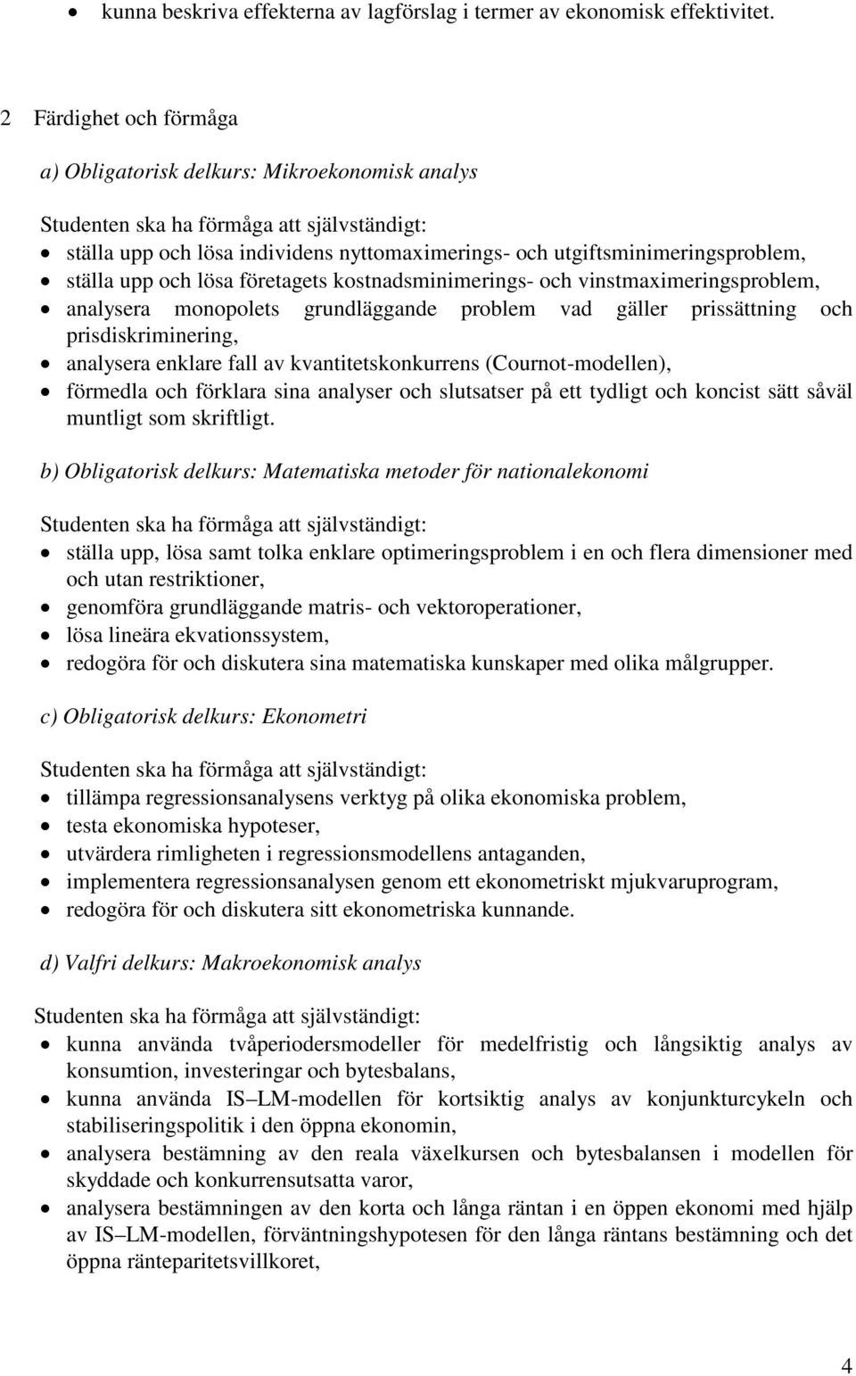 kostnadsminimerings- och vinstmaximeringsproblem, analysera monopolets grundläggande problem vad gäller prissättning och prisdiskriminering, analysera enklare fall av kvantitetskonkurrens